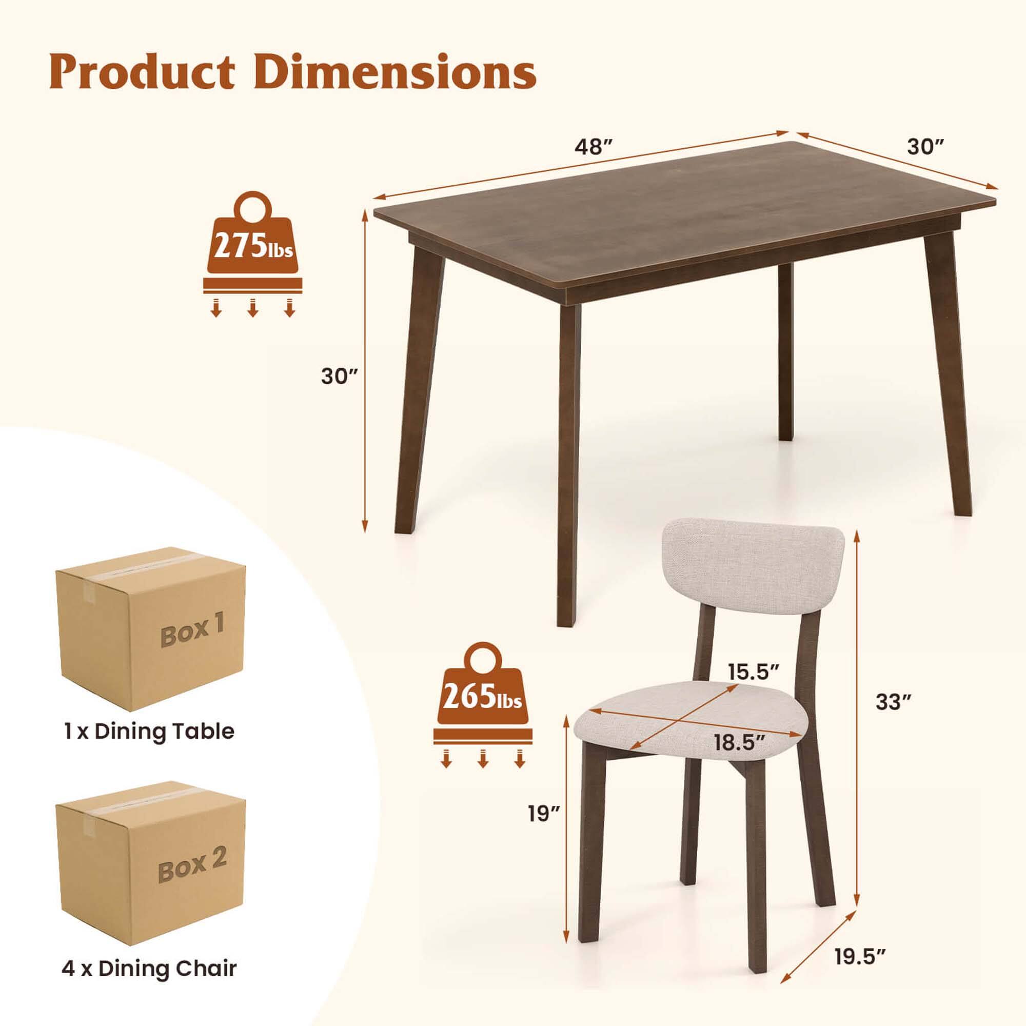 Product Dimensions:

* 48" x 30" x 275lbs
* 30" x 15.5" x 18.5"
* 265lbs x 15.5" x 18.5"

Box 1:

* 1 x Dining Table
* 265lbs
* 15.5" x 18.5"

Box 2:

* 19" x 4 x Dining Chair
* 19.5"