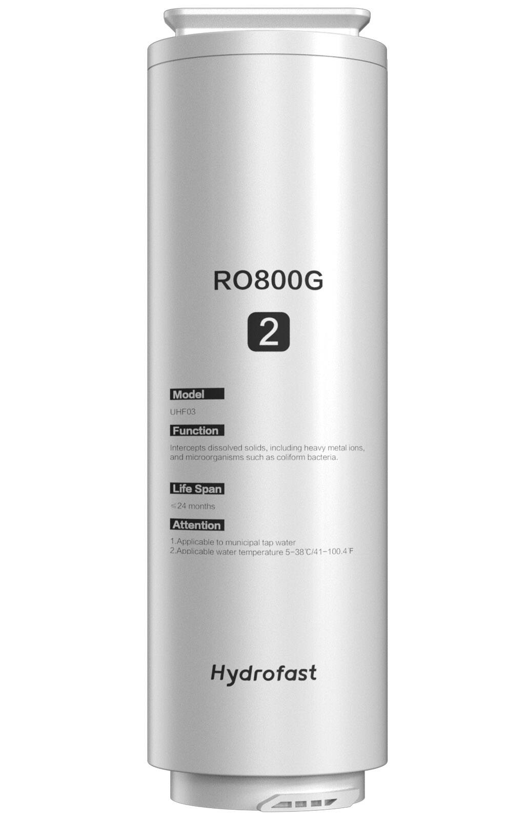 RO800G 2

Model  
UHF03

Function  
Intercepts dissolved solids, including heavy metal ions, and microorganisms such as coliform bacteria.

Life Span  
≤24 months

Attention  
1. Applicable to municipal tap water  
2. Applicable water temperature 5-38°C/41-100.4°F

Hydrofast