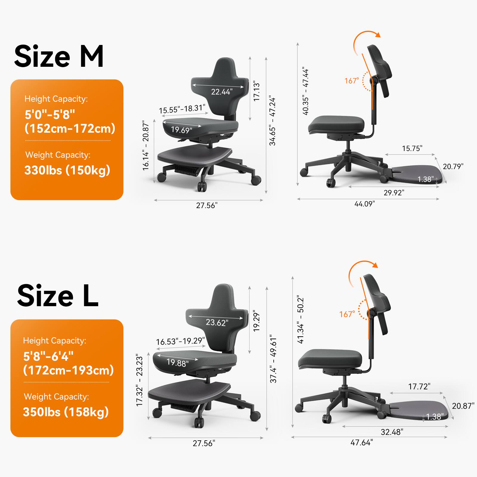 Size M  
Height Capacity: 5'0"-5'8" (152cm-172cm)  
Weight Capacity: 330lbs (150kg)  
Dimensions: 22.44" x 15.55"-18.31" x 19.69"  
Size L  
Height Capacity: 5'8"-6'4" (172cm-193cm)  
Weight Capacity: 350lbs (158kg)  
Dimensions: 23.62" x 16.53"-19.29" x 19.88"