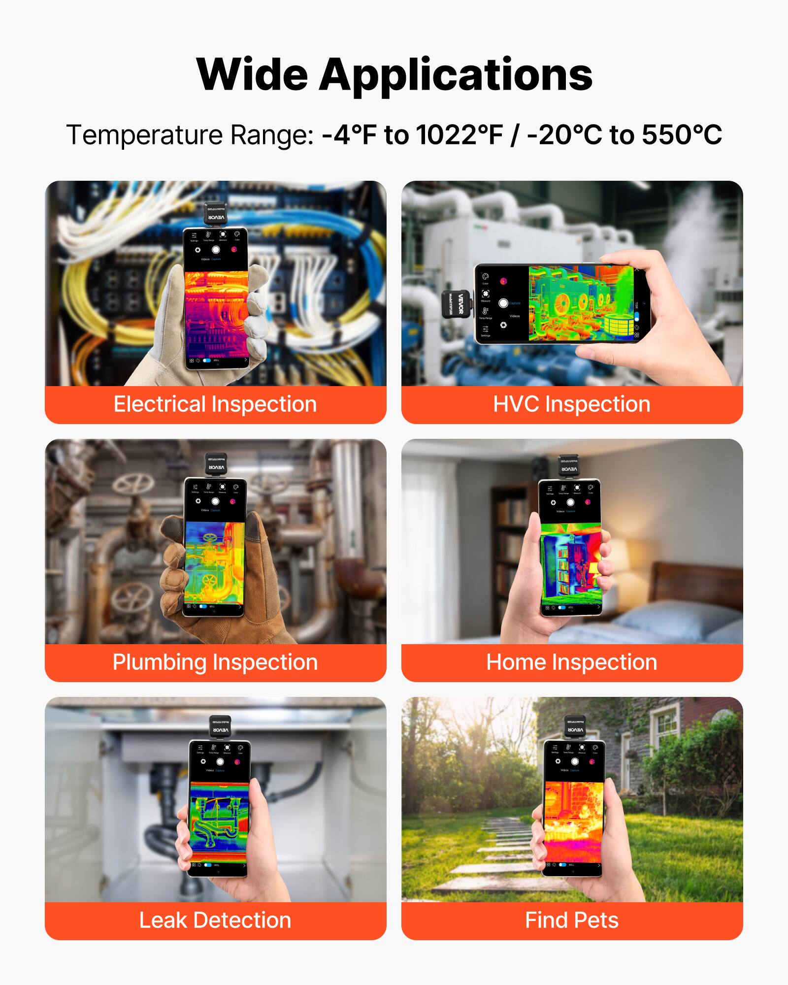 Wide Applications  
Temperature Range: -4°F to 1022°F / -20°C to 550°C  

- Electrical Inspection  
- HVAC Inspection  
- Plumbing Inspection  
- Home Inspection  
- Leak Detection  
- Find Pets
