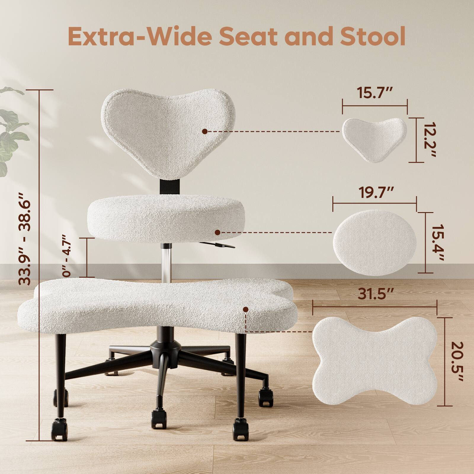 Extra-Wide Seat and Stool: 33.9" - 38.6" I 0" - 4.7" 15.7" 19.7" 31.5" 12.2" 15.4" 20.5"