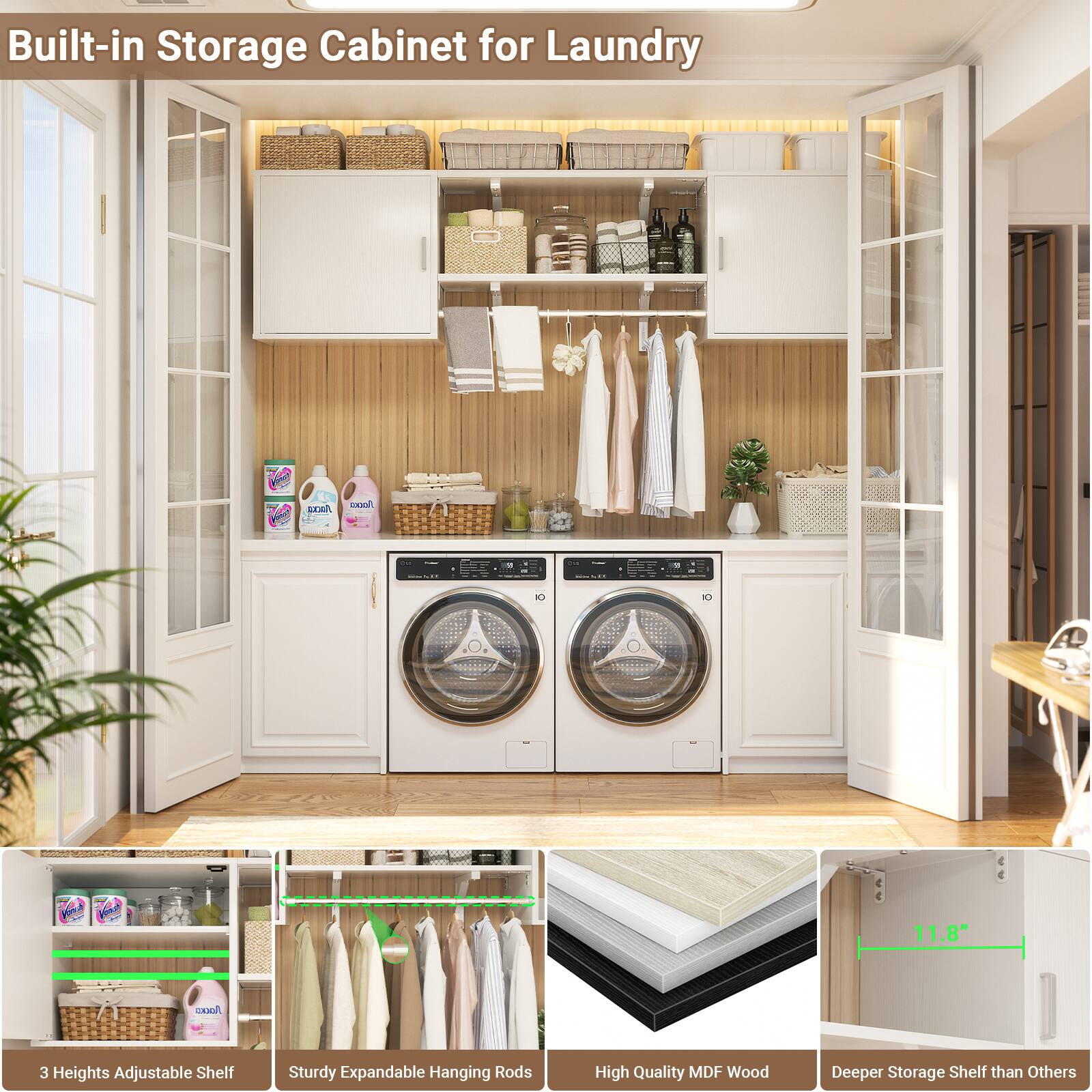 Built-in Storage Cabinet for Laundry

- 3 Heights Adjustable Shelf
- Sturdy Expandable Hanging Rods
- High Quality MDF Wood
- Deeper Storage Shelf than Others

11.8"