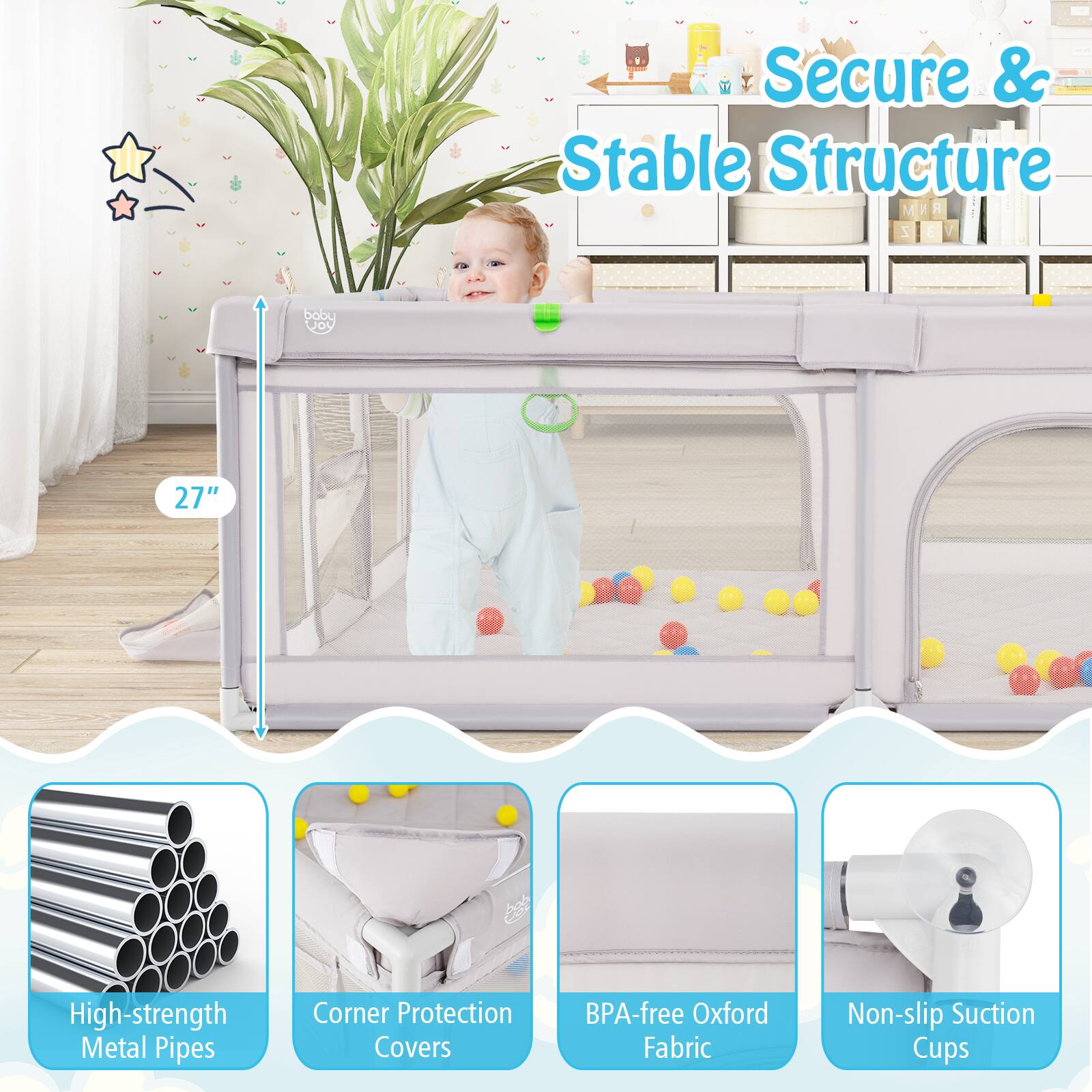 Secure & Stable Structure

- 27" height
- High-strength Metal Pipes
- Corner Protection Covers
- BPA-free Oxford Fabric
- Non-slip Suction Cups