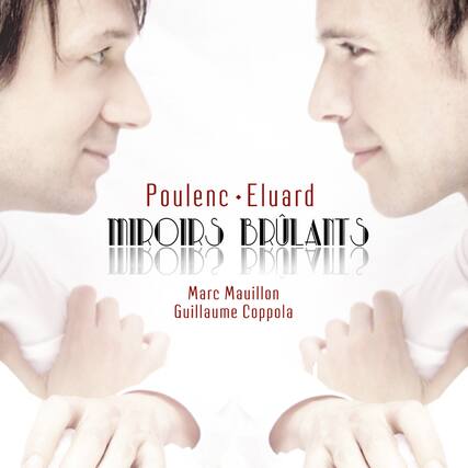 Poulenc - Eluard
Miroirs Brûlants
Marc Mauillon
Guillaume Coppola