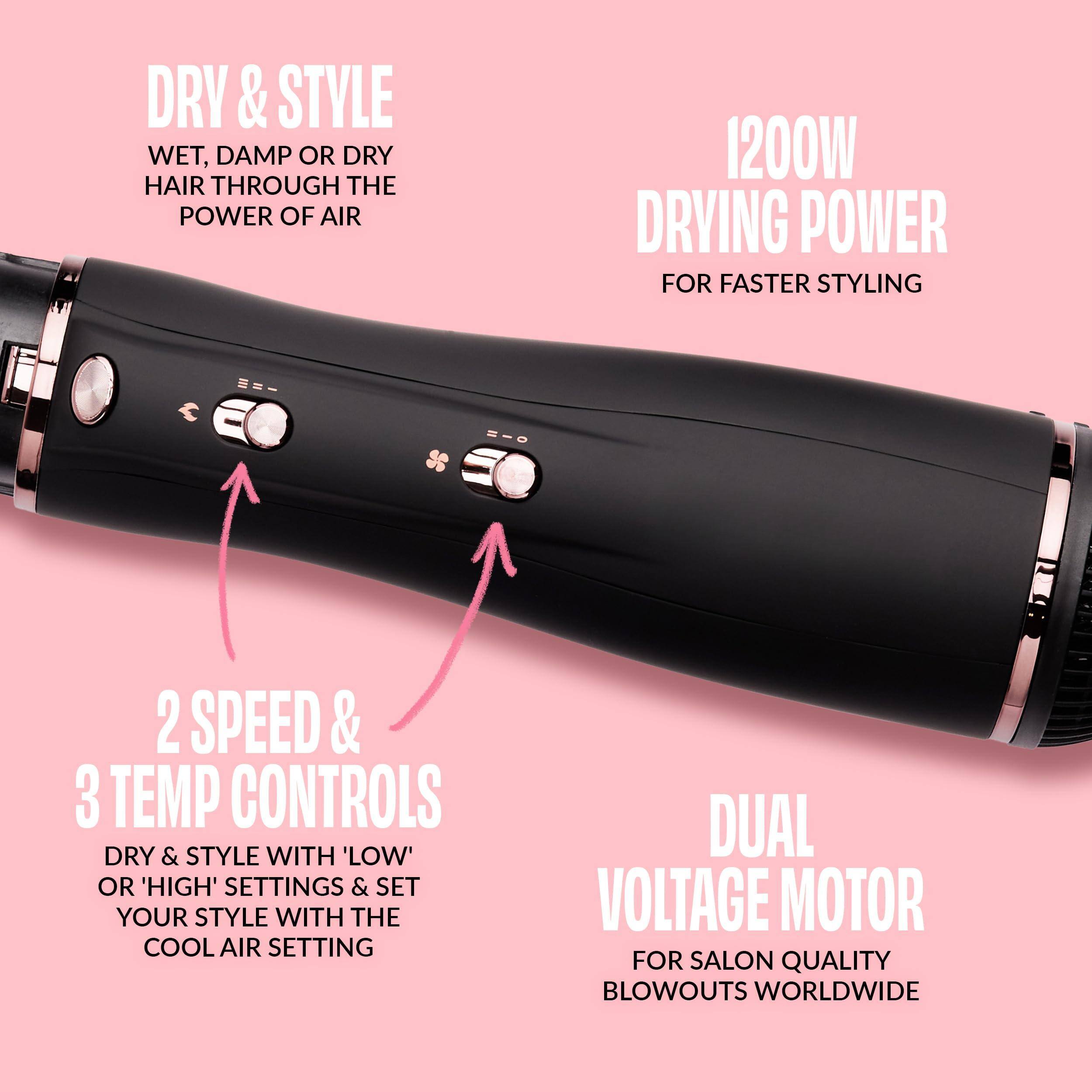 DRY & STYLE  
WET, DAMP OR DRY HAIR THROUGH THE POWER OF AIR  

1200W DRYING POWER  
FOR FASTER STYLING  

2 SPEED & 3 TEMP CONTROLS  
DRY & STYLE WITH 'LOW' OR 'HIGH' SETTINGS & SET YOUR STYLE WITH THE COOL AIR SETTING  

DUAL VOLTAGE MOTOR  
FOR SALON QUALITY BLOWOUTS WORLDWIDE