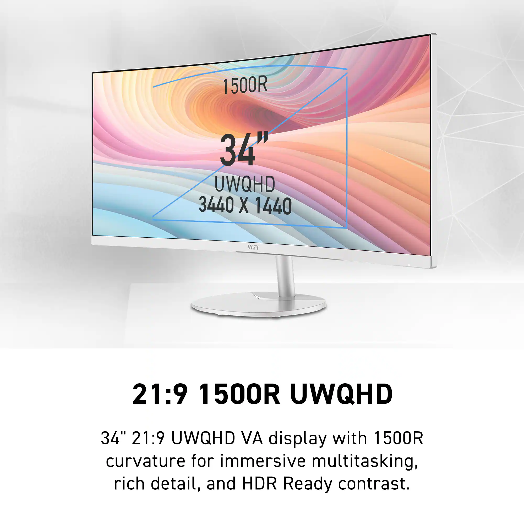1500R 34" UWQHD 3440 x 1440 21:9

34" 21:9 UWQHD VA display with 1500R curvature for immersive multitasking, rich detail, and HDR Ready contrast.