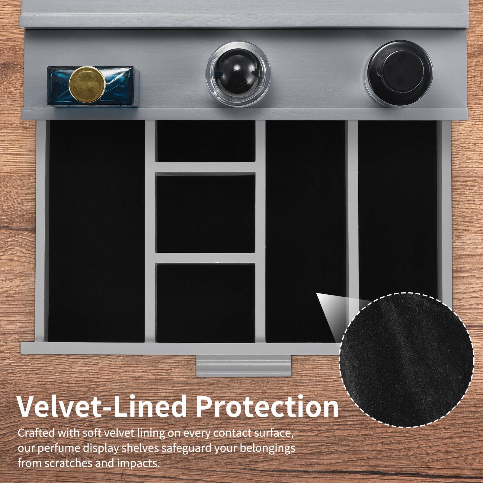 Velvet-Lined Protection

Crafted with soft velvet lining on every contact surface, our perfume display shelves safeguard your belongings from scratches and impacts.
