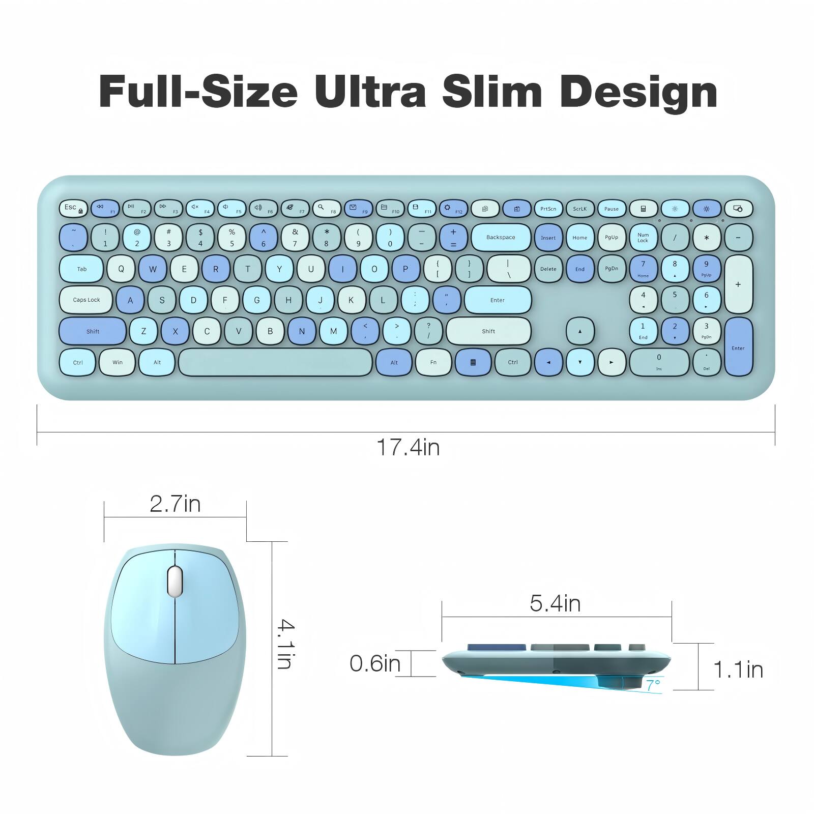Full-Size Ultra Slim Design

- Esc
- Tab
- Caps Lock
- Shift
- Ctrl
- Win
- Alt
- Q W E R T Y U I O P
- A S D F G H J K L
- Z X C V B N M
- 1 2 3 4 5 6 7 8 9 0
- - = Backspace
- Insert Home Page Up Num Lock
- Delete End Page Down
- F1 F2 F3 F4 F5 F6 F7 F8 F9 F10 F11 F12
- Print Screen Scroll Lock Pause
- Pause
- 17.4in
- 2.7in
- 4.1in
- 0.6in
- 5.4in
- 1.1in