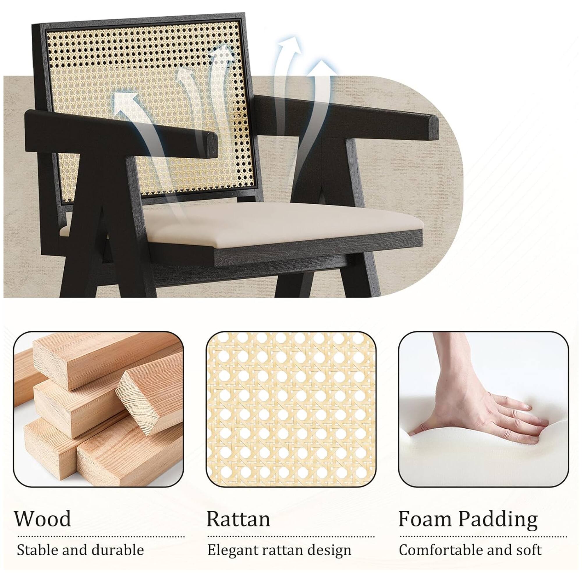 Wood  
Stable and durable  

Rattan  
Elegant rattan design  

Foam Padding  
Comfortable and soft