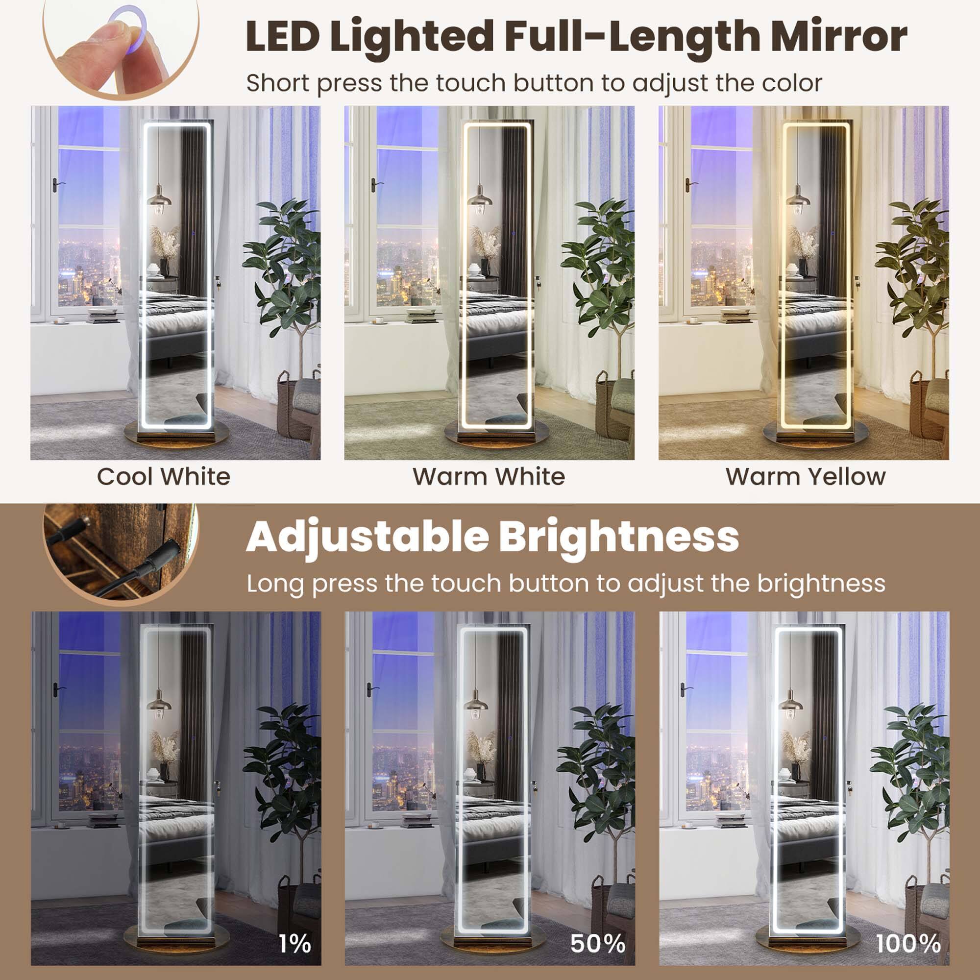 LED Lighted Full-Length Mirror Short press the touch button to adjust the color Cool White Warm White Warm Yellow Adjustable Brightness Long press the touch button to adjust the brightness 1% 50% 100%