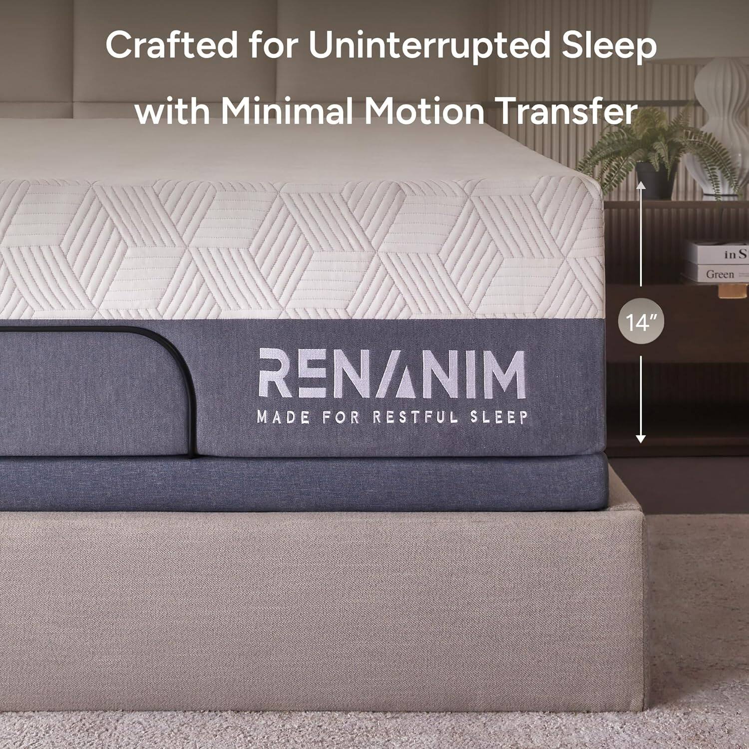 Crafted for Uninterrupted Sleep with Minimal Motion Transfer

RENANIM
MADE FOR RESTFUL SLEEP

14"