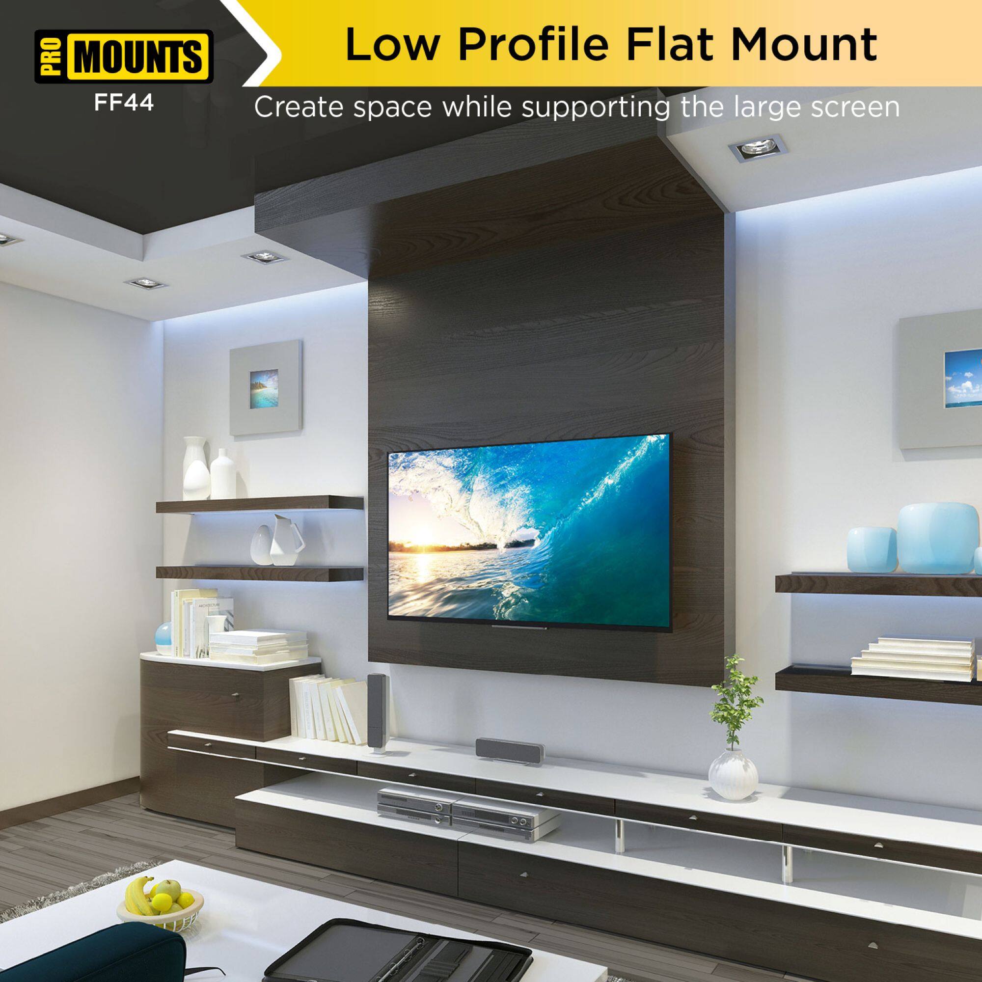 PRO MOUNTS  
FF44  

Low Profile Flat Mount  
Create space while supporting the large screen