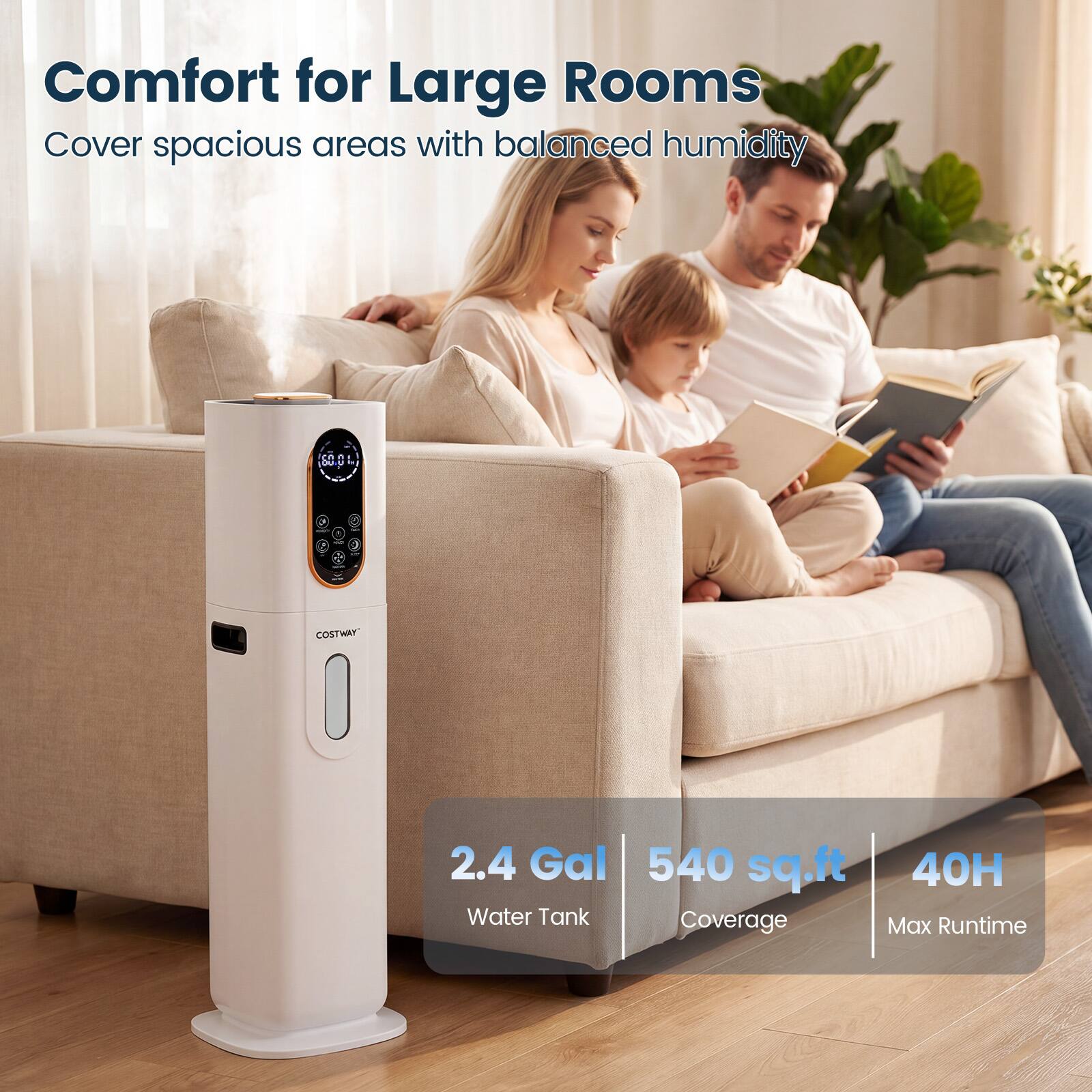 Comfort for Large Rooms  
Cover spacious areas with balanced humidity

COSTWAY  
2.4 Gal 540 sq.ft 40H Water Tank Coverage Max Runtime