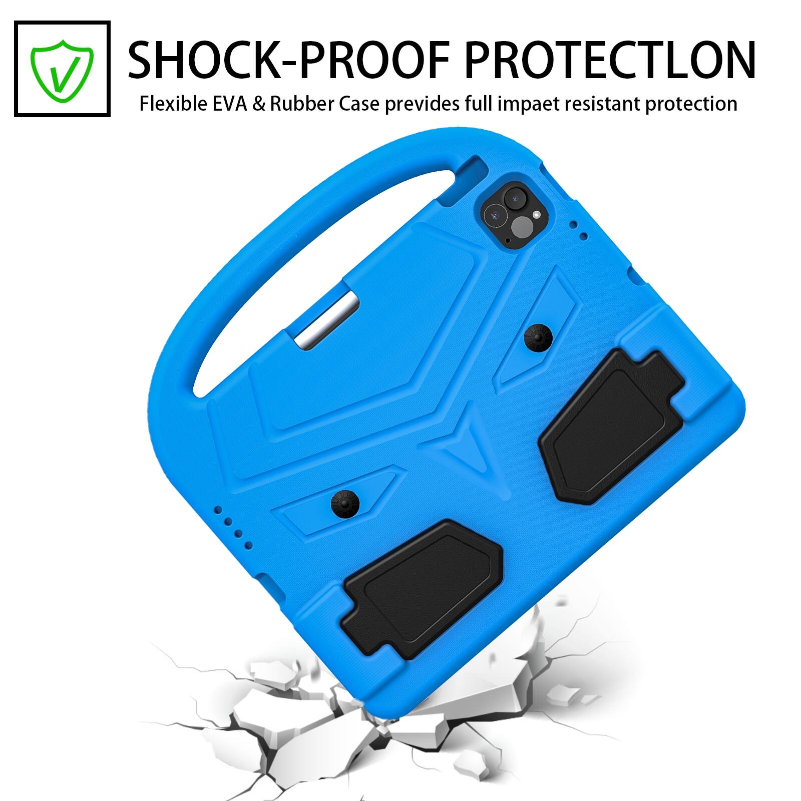 SHOCK-PROOF PROTECTION  
Flexible EVA & Rubber Case provides full impact resistant protection