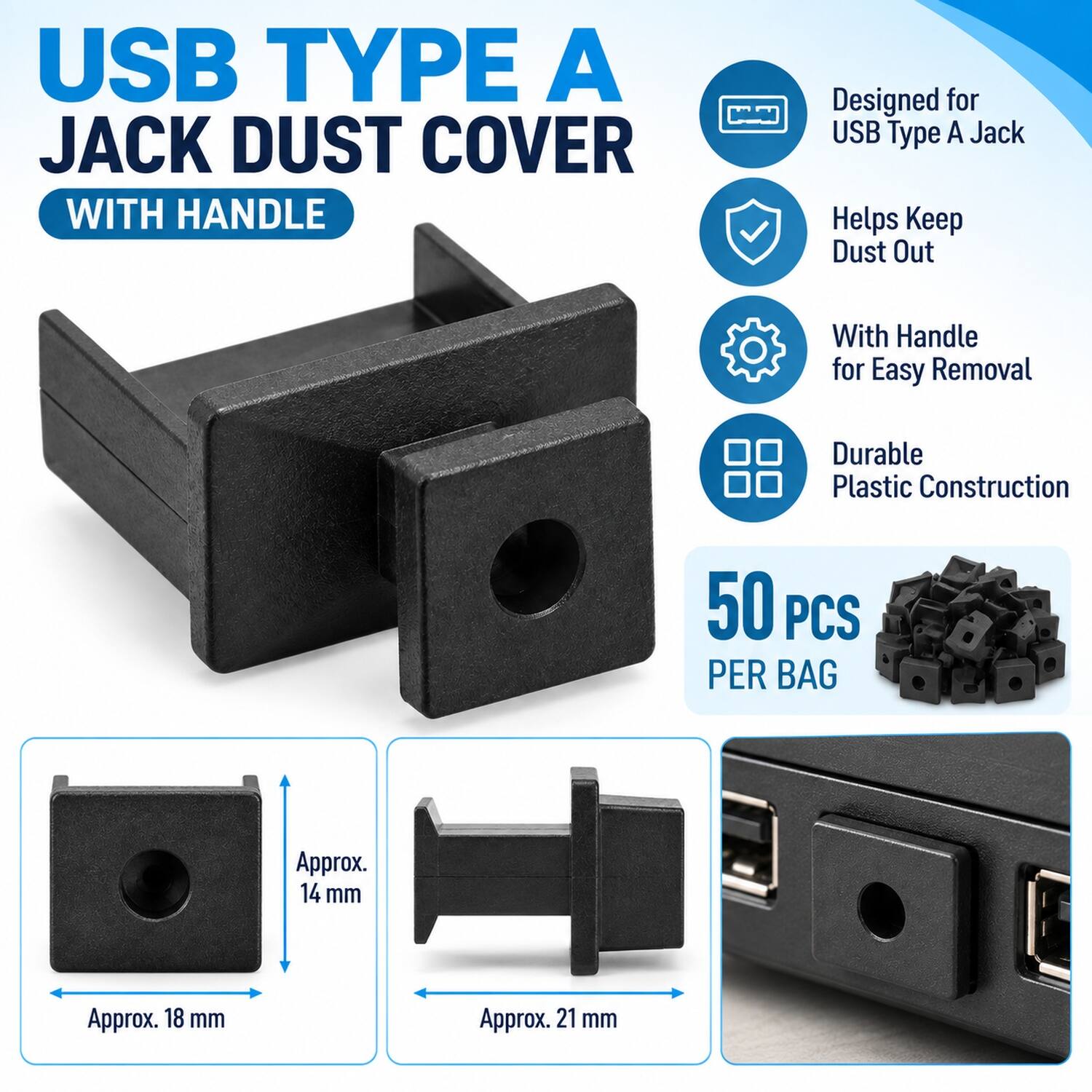 USB TYPE A JACK DUST COVER WITH HANDLE

Designed for USB Type A Jack
Helps Keep Dust Out
With Handle for Easy Removal
Durable Plastic Construction

50 PCS PER BAG

Approx. 14 mm
Approx. 18 mm
Approx. 21 mm