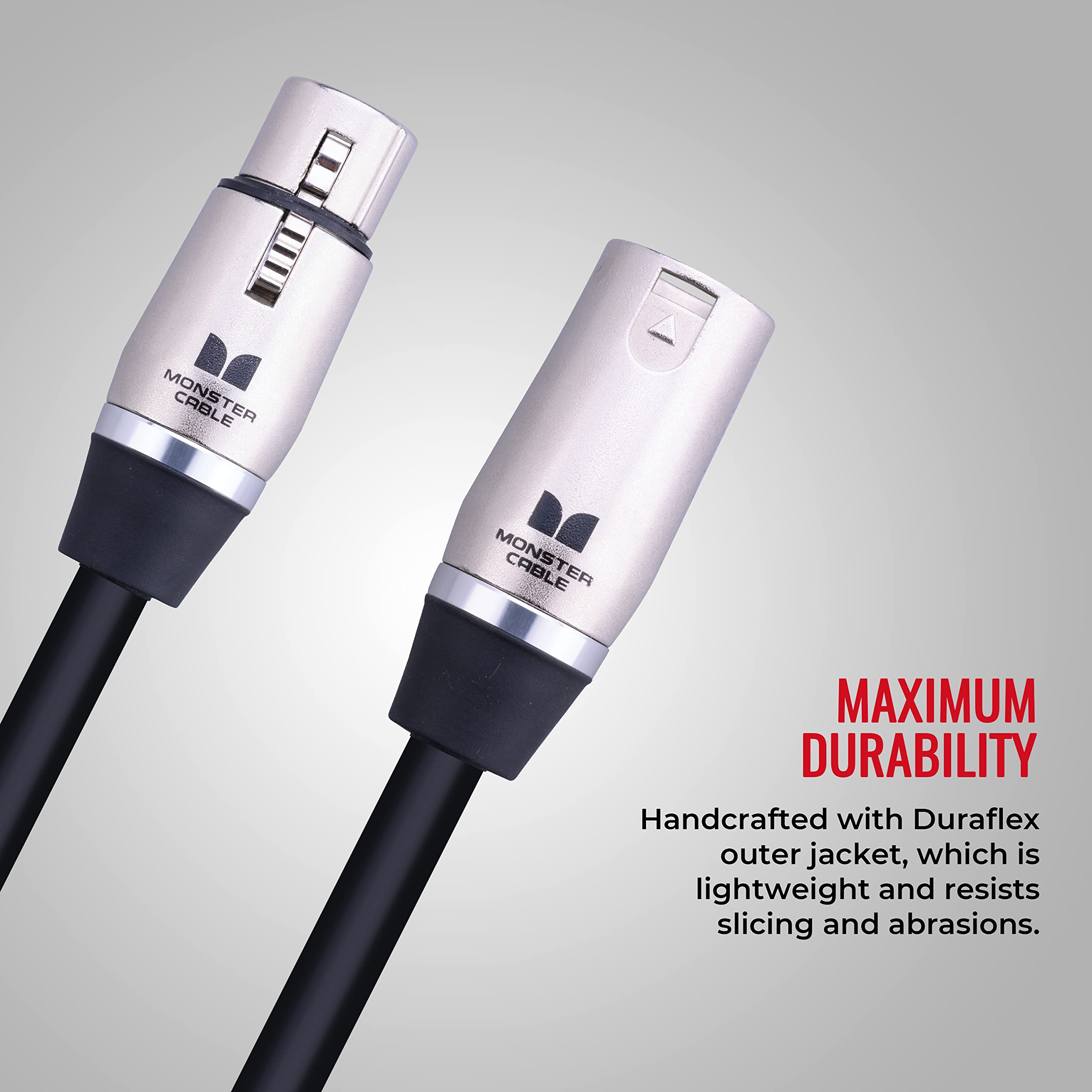 MONSTER CABLE  
MONSTER MAXIMUM DURABILITY  
Handcrafted with Duraflex outer jacket, which is lightweight and resists slicing and abrasions.