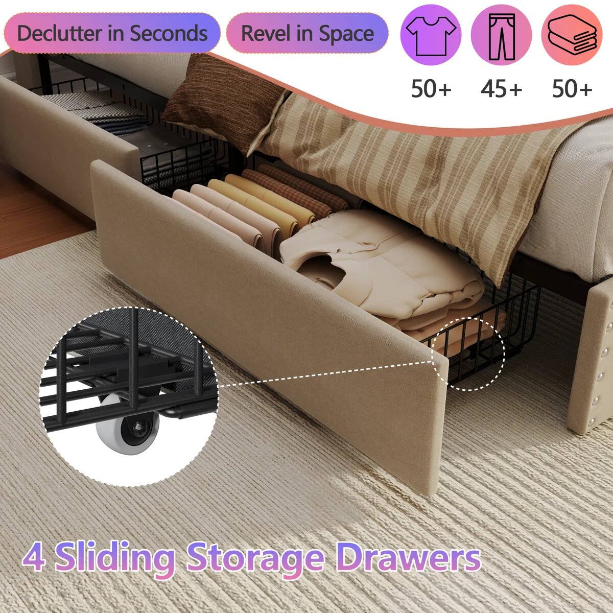 Declutter in Seconds Revel in Space  
50+ 45+ 50+  
4 Sliding Storage Drawers