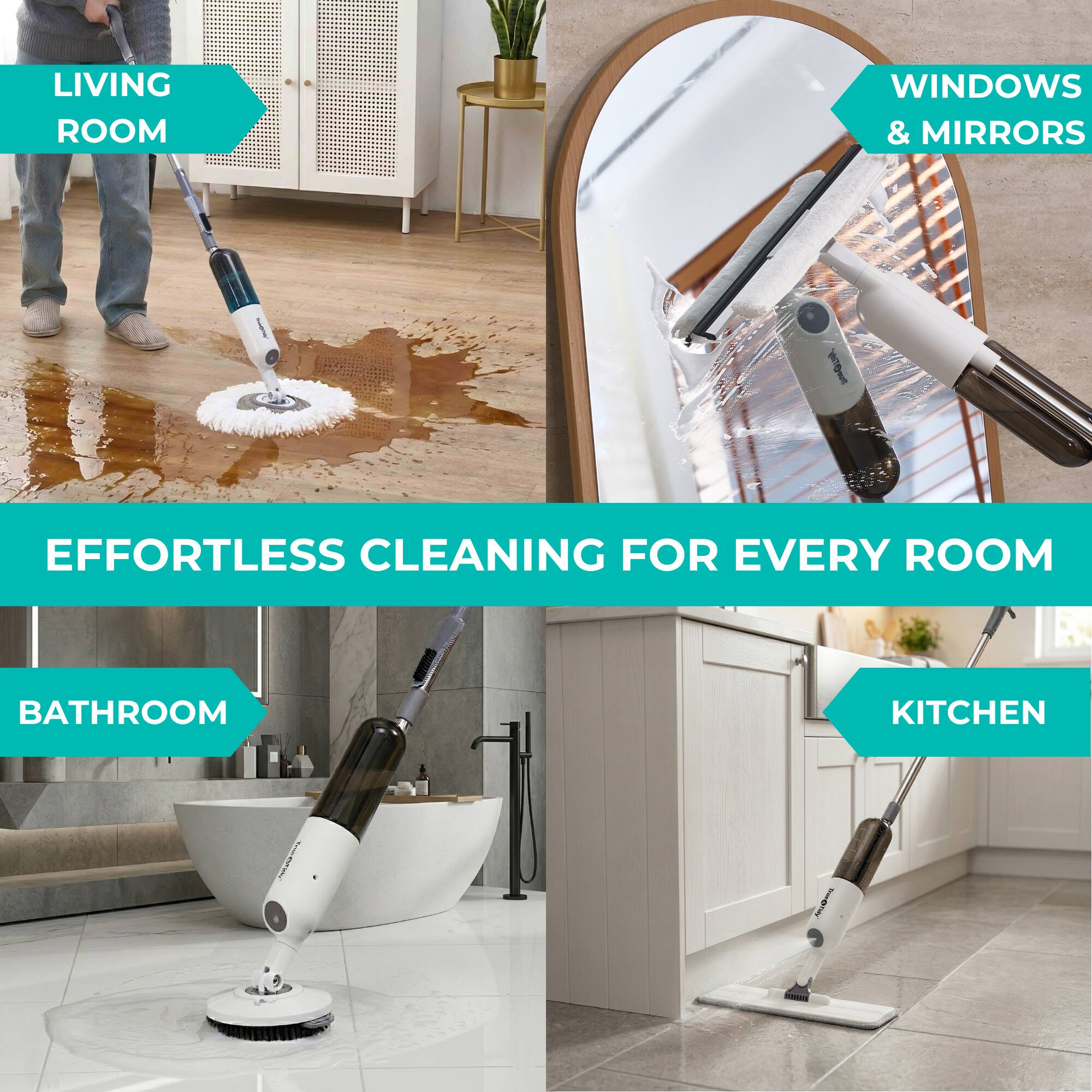 LIVING ROOM WINDOWS & MIRRORS  
EFFORTLESS CLEANING FOR EVERY ROOM  
BATHROOM KITCHEN
