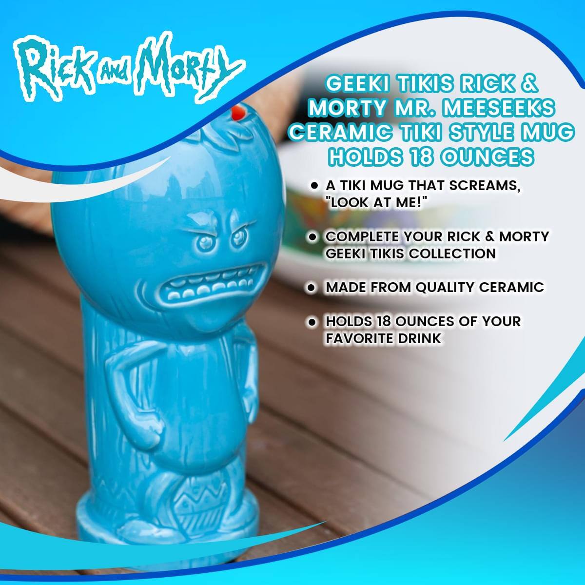 Rick and Morty

GEEKI TIKIS RICK & MORTY MR. MEESEEKS CERAMIC TIKI STYLE MUG HOLDS 18 OUNCES

- A TIKI MUG THAT SCREAMS, "LOOK AT ME!"
- COMPLETE YOUR RICK & MORTY GEEKI TIKIS COLLECTION
- MADE FROM QUALITY CERAMIC
- HOLDS 18 OUNCES OF YOUR FAVORITE DRINK