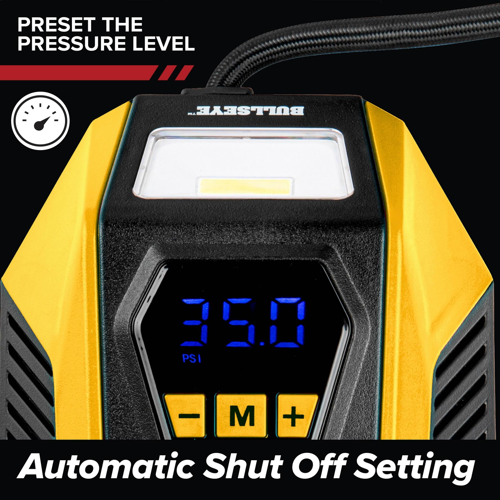 PRESET THE PRESSURE LEVEL

BULLSEYE

350 PSI

- M + Automatic Shut Off Setting