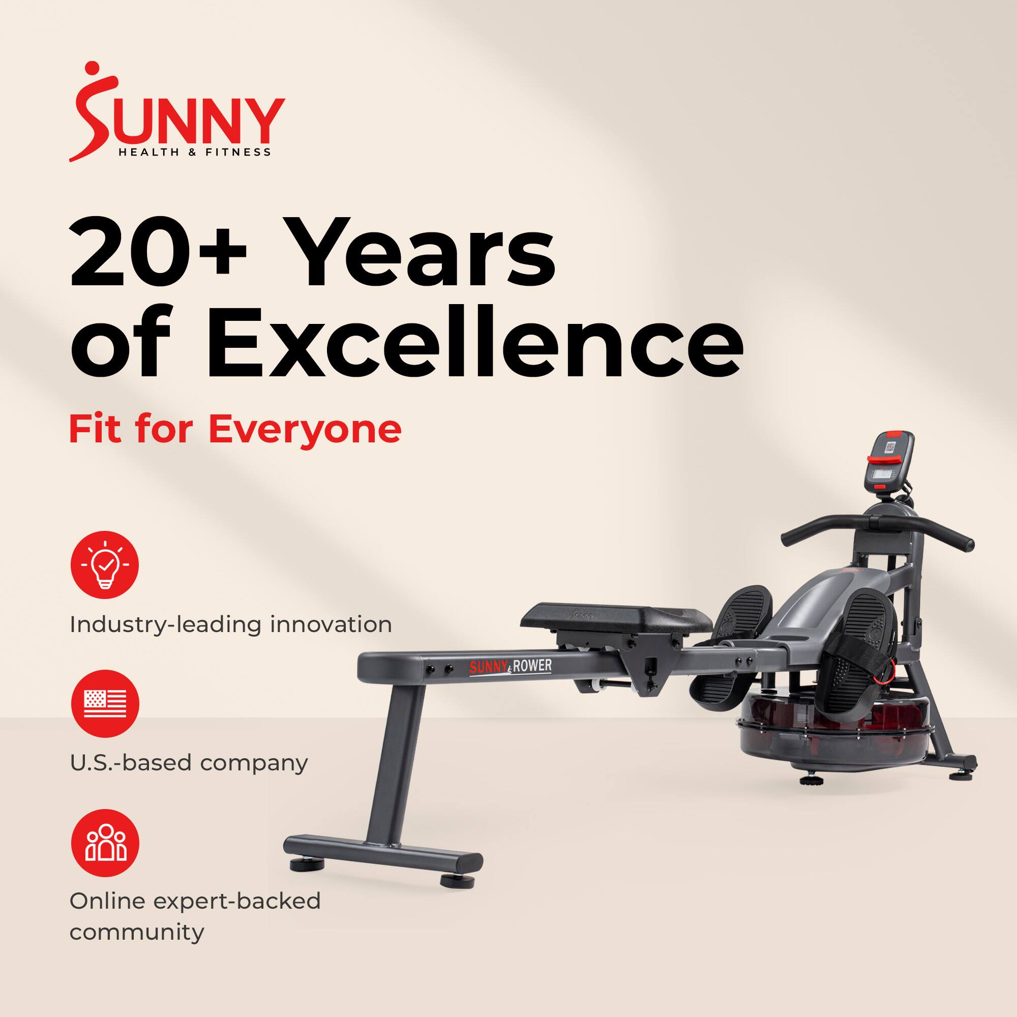 Sunny Health & Fitness  
20+ Years of Excellence  
Fit for Everyone  

- Industry-leading innovation  
- U.S.-based company  
- Online expert-backed community  

Sunny Rower 9