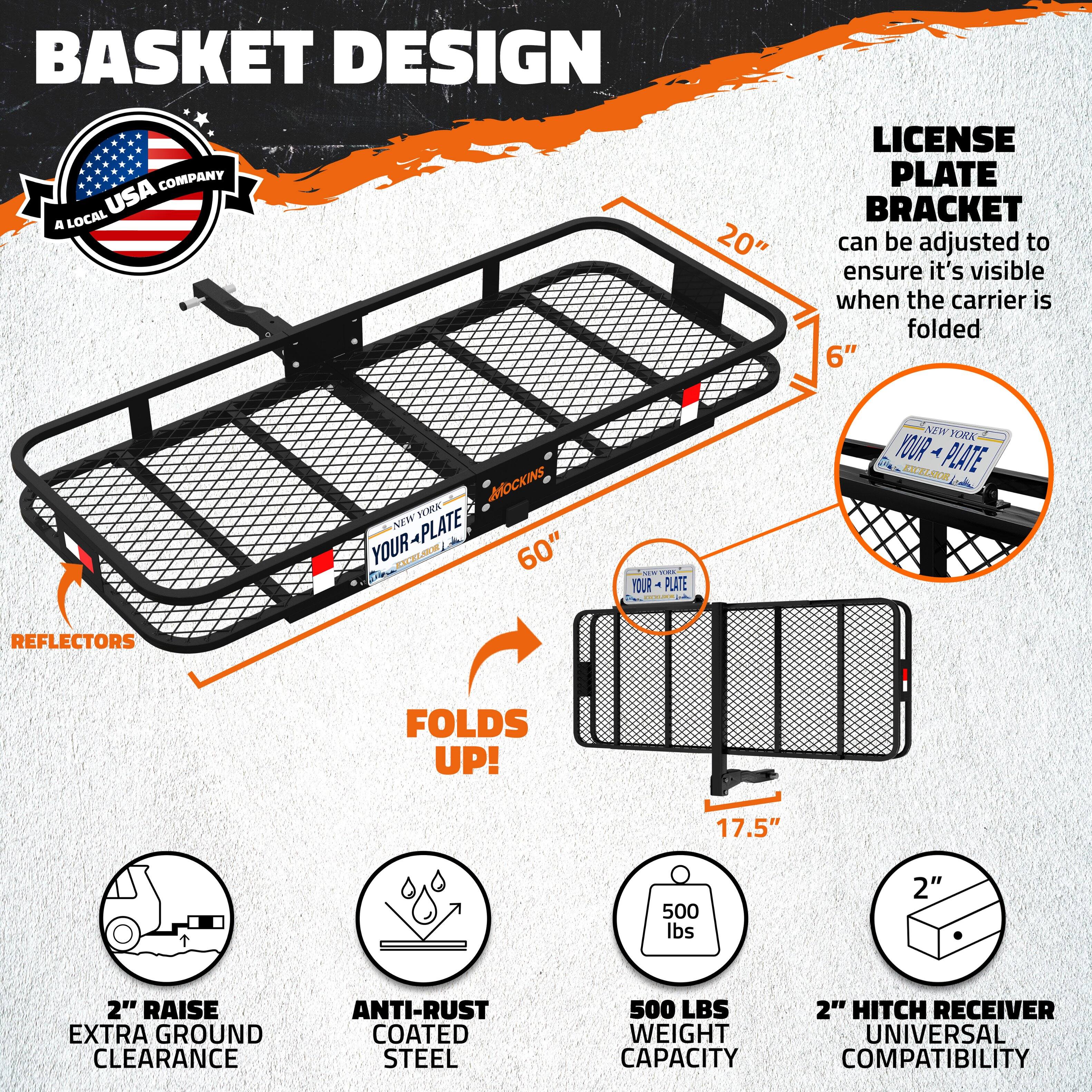 BASKET DESIGN  
A LOCAL USA COMPANY  

LICENSE PLATE BRACKET can be adjusted to ensure it's visible when the carrier is folded  

- 20"  
- 6"  
- 60"  
- 17.5"  

FOLDS UP!  

- 2" RAISE EXTRA GROUND CLEARANCE  
- ANTI-RUST COATED STEEL  
- 500 LBS WEIGHT CAPACITY  
- 2" HITCH RECEIVER UNIVERSAL COMPATIBILITY  

REFLECTORS  

YOUR PLATE  
NEW YORK  
YOUR PLATE  
NEW YORK