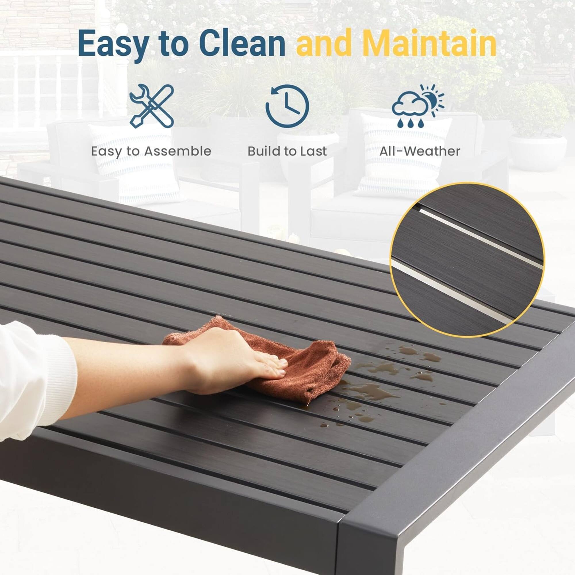 Easy to Clean and Maintain  
Easy to Assemble  
Build to Last  
All-Weather