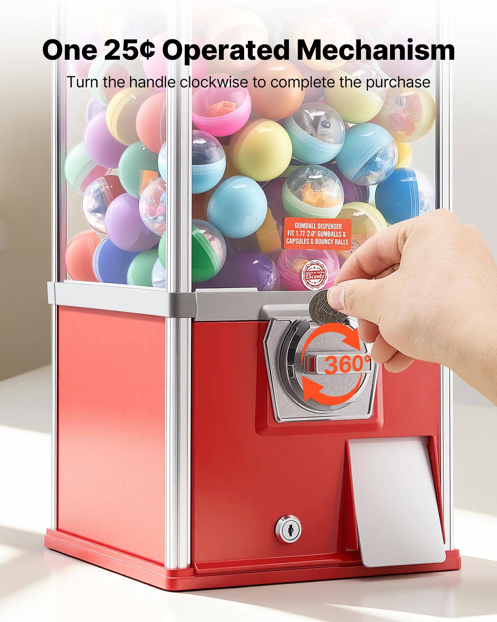 One 25¢ Operated Mechanism  
Turn the handle clockwise to complete the purchase  

GUMBALL DISPENSER  
FIT 1.77-2.0" GUMBALLS & CAPSULES & BOUNCY BALLS  

25¢  
360°