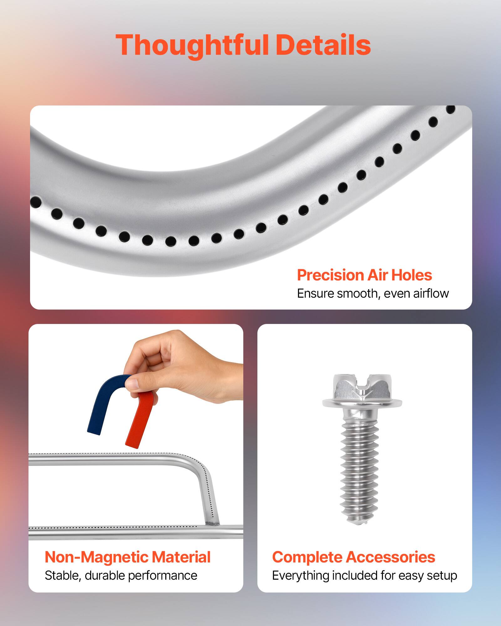 Thoughtful Details

Precision Air Holes  
Ensure smooth, even airflow

Non-Magnetic Material  
Stable, durable performance

Complete Accessories  
Everything included for easy setup