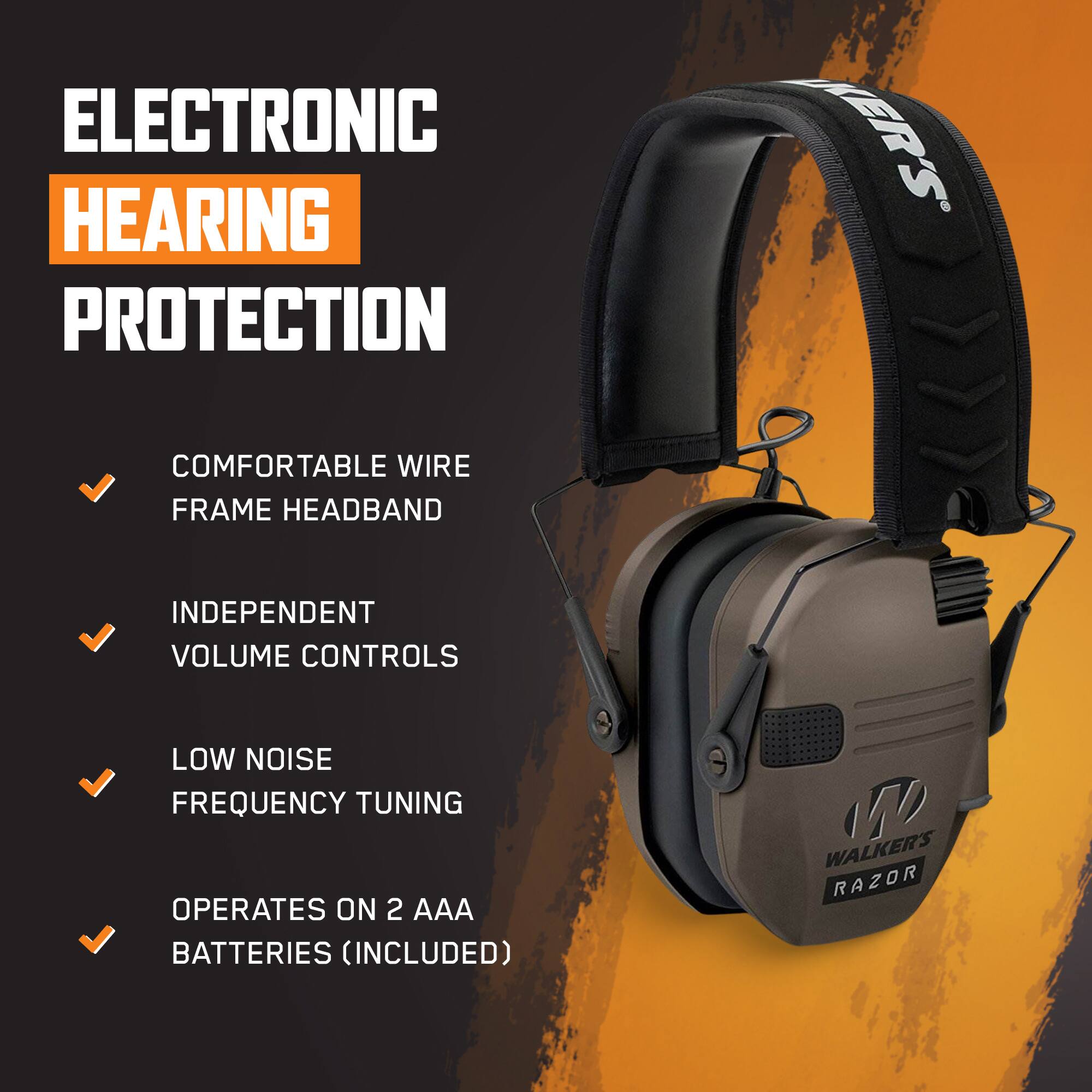 ELECTRONIC HEARING PROTECTION

- COMFORTABLE WIRE FRAME HEADBAND
- INDEPENDENT VOLUME CONTROLS
- LOW NOISE FREQUENCY TUNING
- OPERATES ON 2 AAA BATTERIES (INCLUDED)

WALKER'S RAZOR