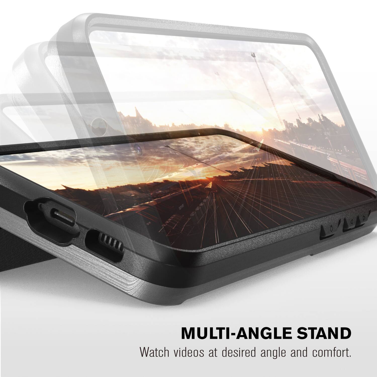 MULTI-ANGLE STAND
Watch videos at desired angle and comfort.