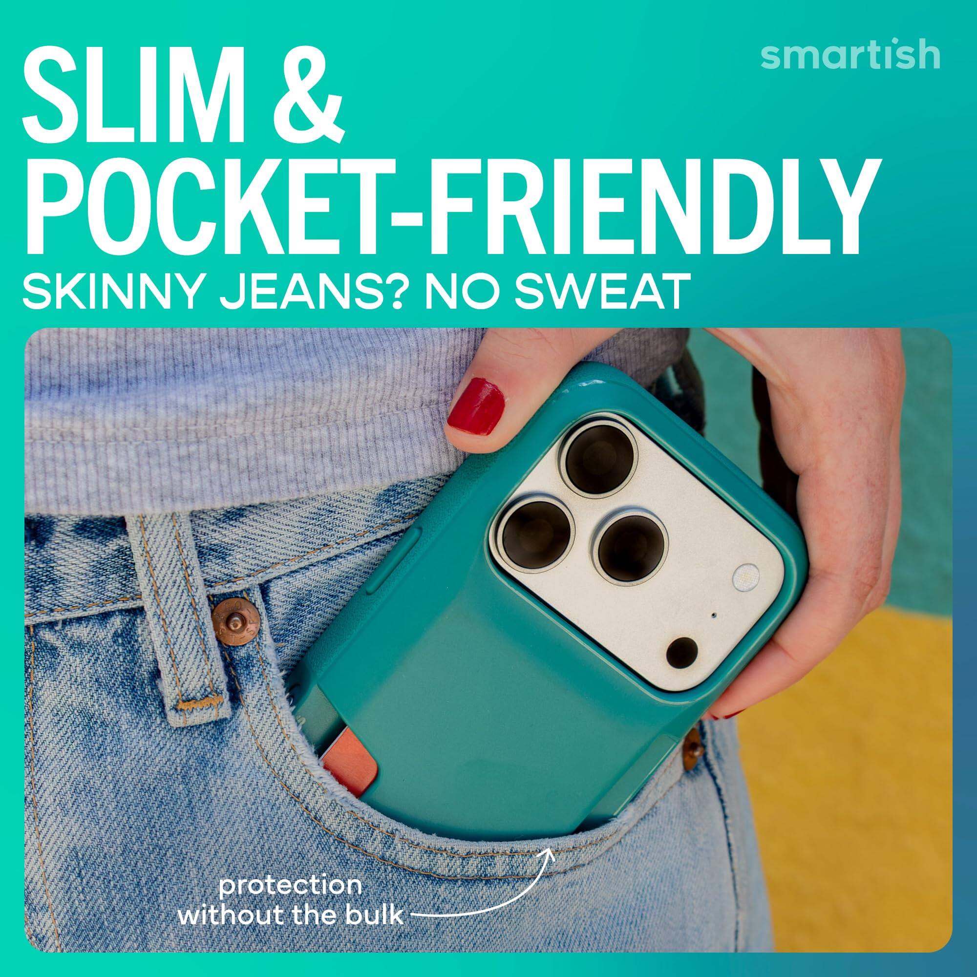 smartish  
SLIM & POCKET-FRIENDLY  
SKINNY JEANS? NO SWEAT  
protection without the bulk