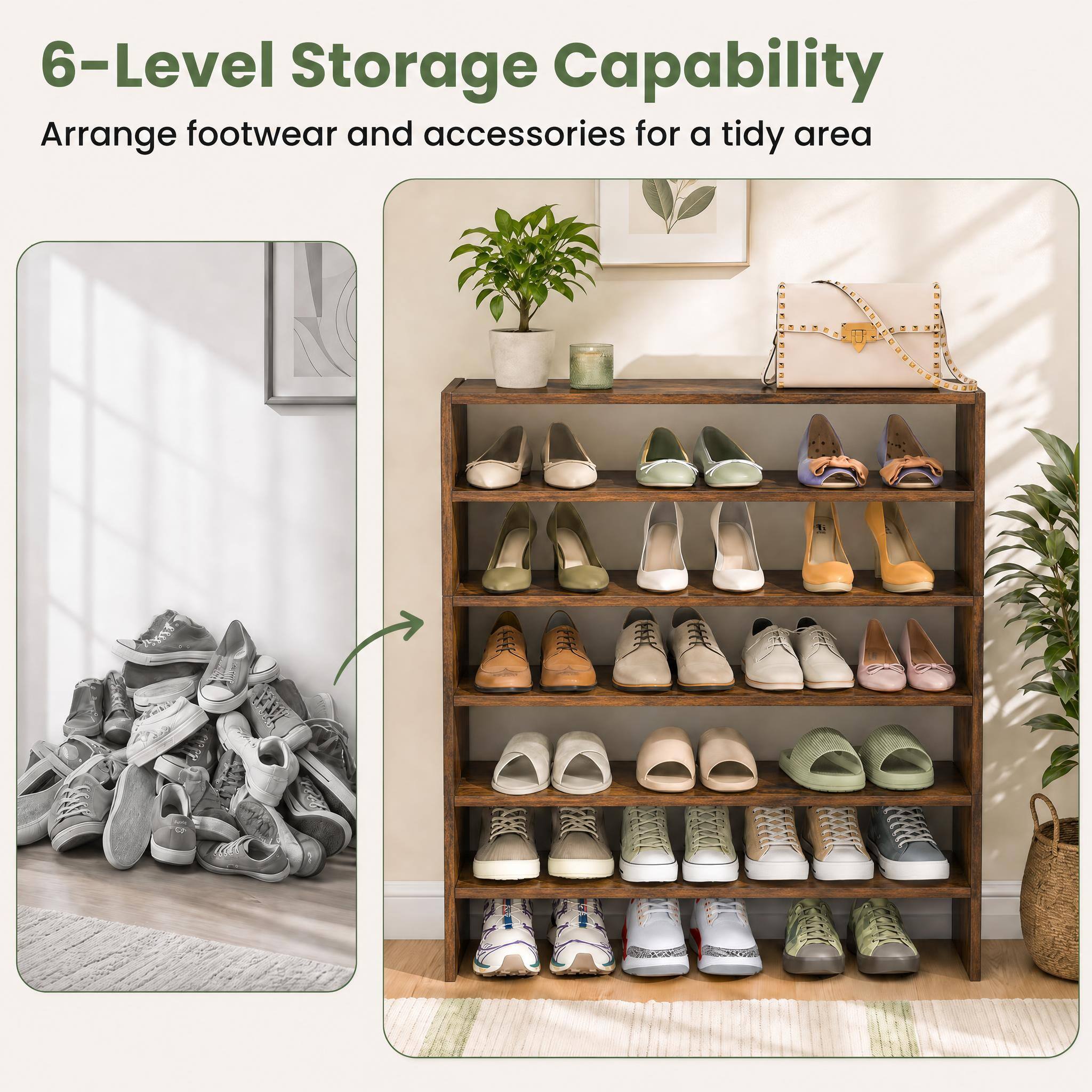 6-Level Storage Capability  
Arrange footwear and accessories for a tidy area