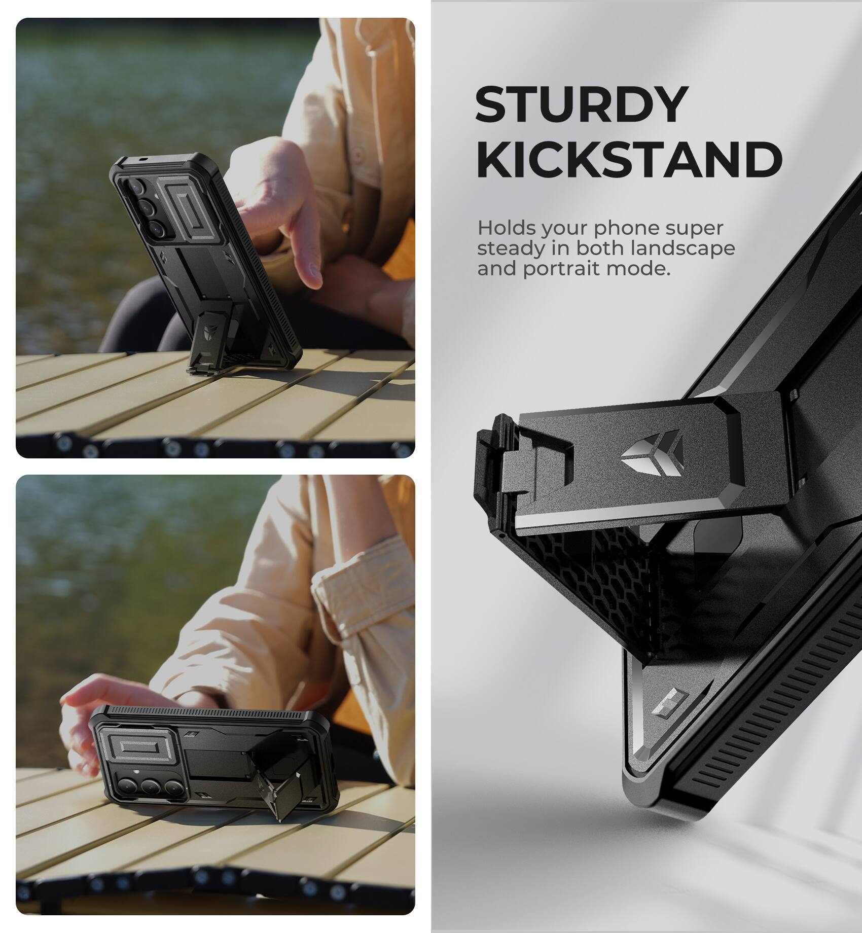 STURDY KICKSTAND
Holds your phone super steady in both landscape and portrait mode.