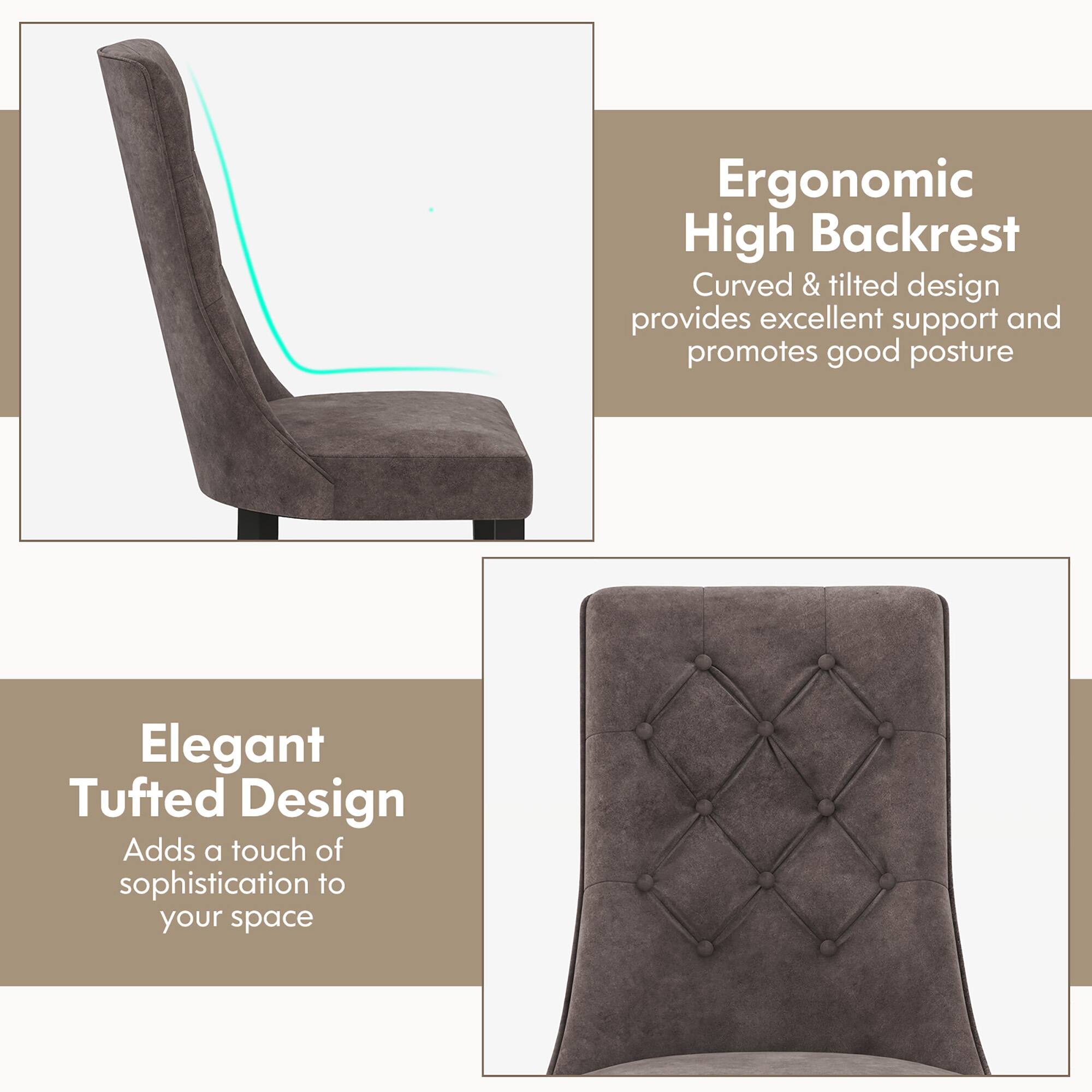 Ergonomic High Backrest  
Curved & tilted design provides excellent support and promotes good posture  

Elegant Tufted Design  
Adds a touch of sophistication to your space