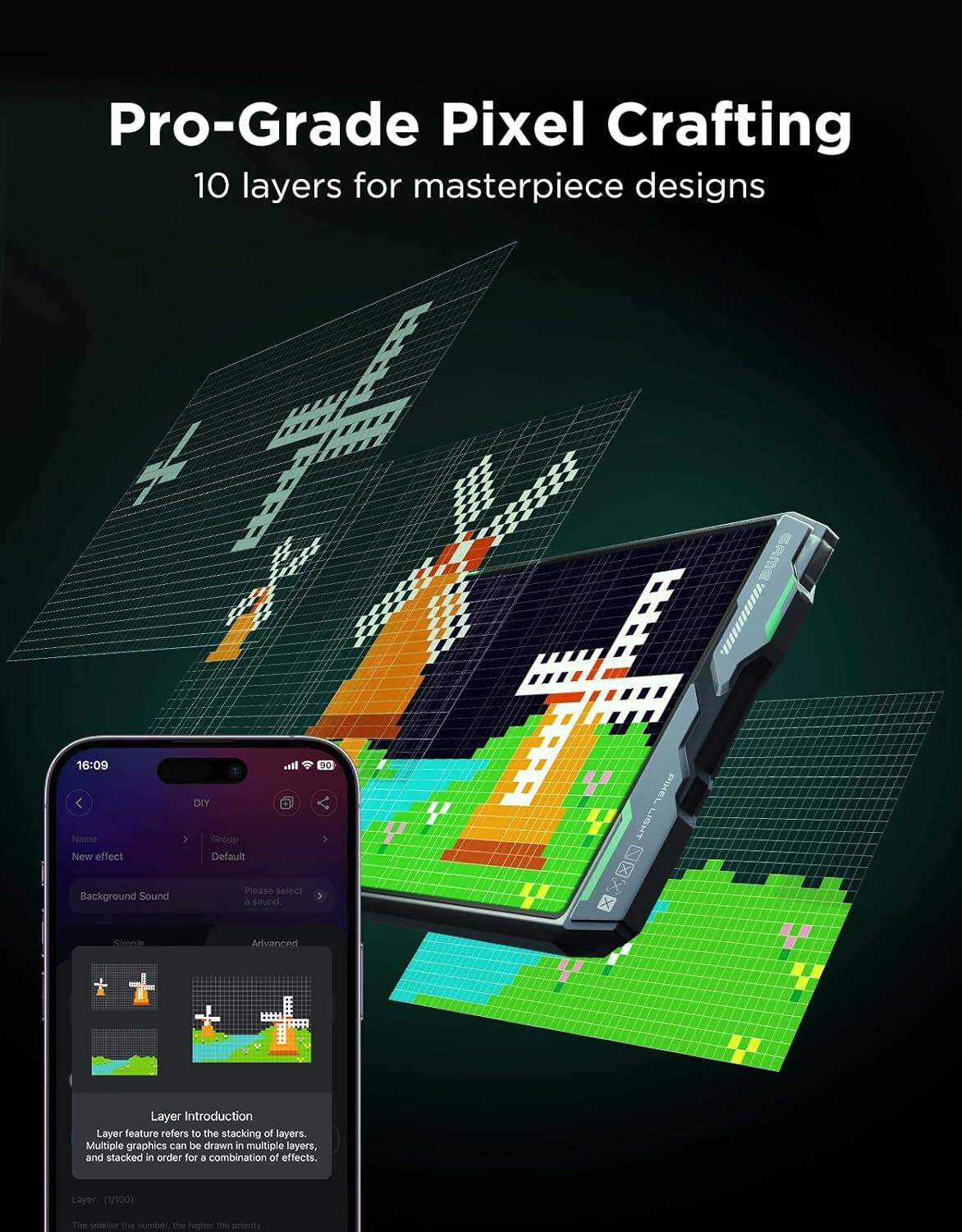 Pro-Grade Pixel Crafting  
10 layers for masterpiece designs  

16:09  
DIY  

Name  
New effect  
Background Sound  
Please select a sound.  

Simple  
Advanced  

Layer Introduction  
Layer feature refers to the stacking of layers. Multiple graphics can be drawn in multiple layers, and stacked in order for a combination of effects.  

Layer (1/100)  
The smaller the number, the higher the priority.