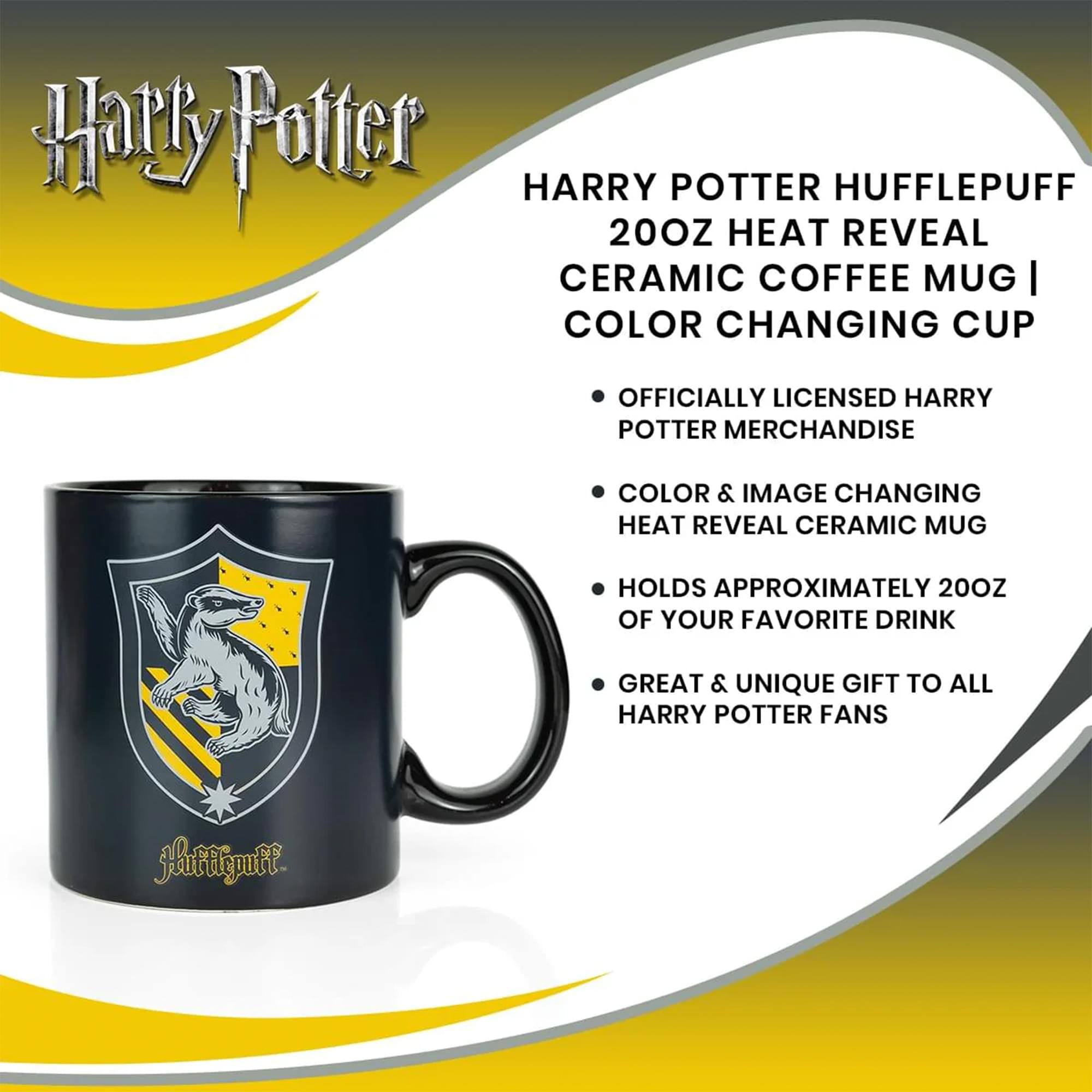 Harry Potter HUFFLEPUFF 20OZ HEAT REVEAL CERAMIC COFFEE MUG | COLOR CHANGING CUP

- OFFICIALLY LICENSED HARRY POTTER MERCHANDISE
- COLOR & IMAGE CHANGING HEAT REVEAL CERAMIC MUG
- HOLDS APPROXIMATELY 20OZ OF YOUR FAVORITE DRINK
- GREAT & UNIQUE GIFT TO ALL HARRY POTTER FANS