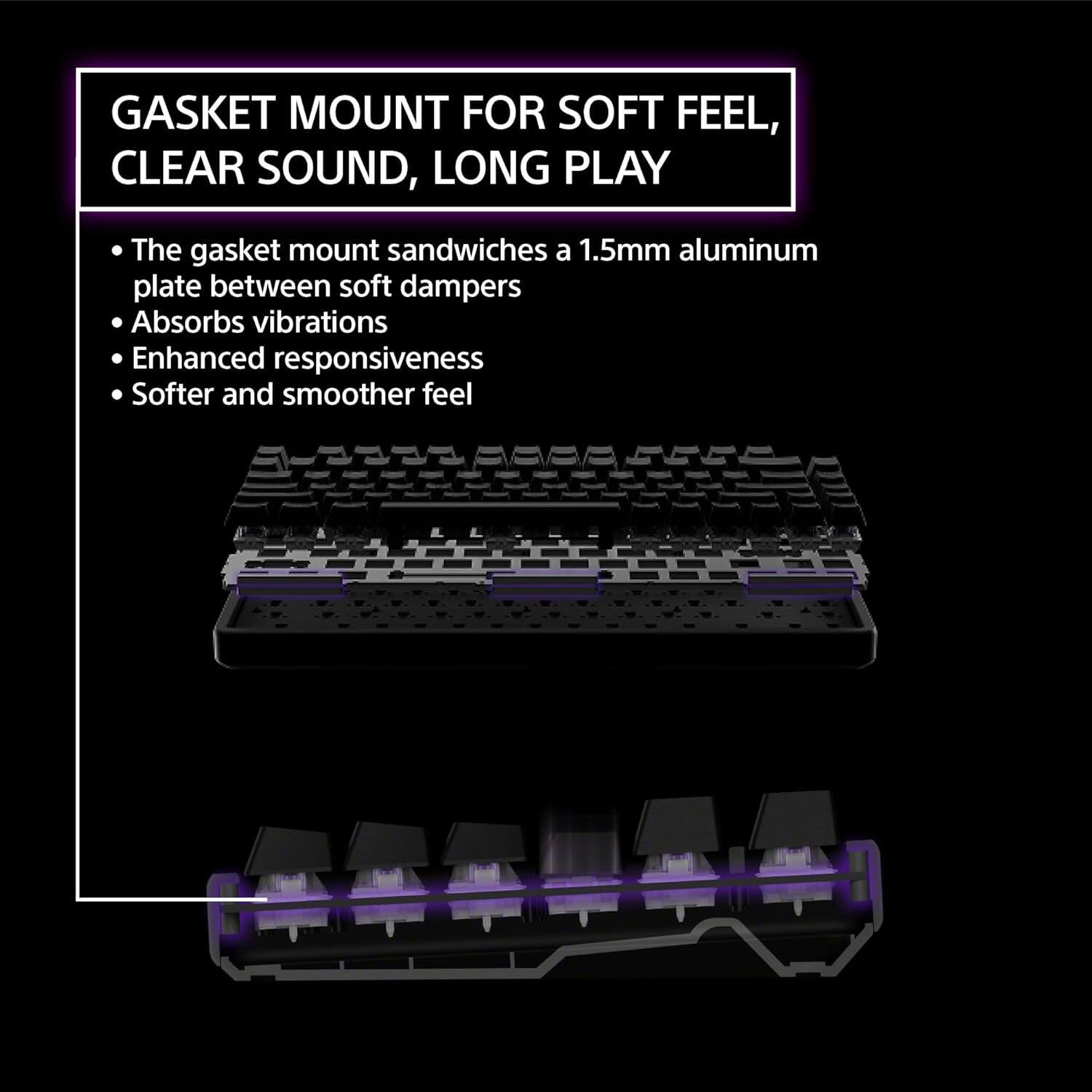 GASKET MOUNT FOR SOFT FEEL, CLEAR SOUND, LONG PLAY

- The gasket mount sandwiches a 1.5mm aluminum plate between soft dampers
- Absorbs vibrations
- Enhanced responsiveness
- Softer and smoother feel