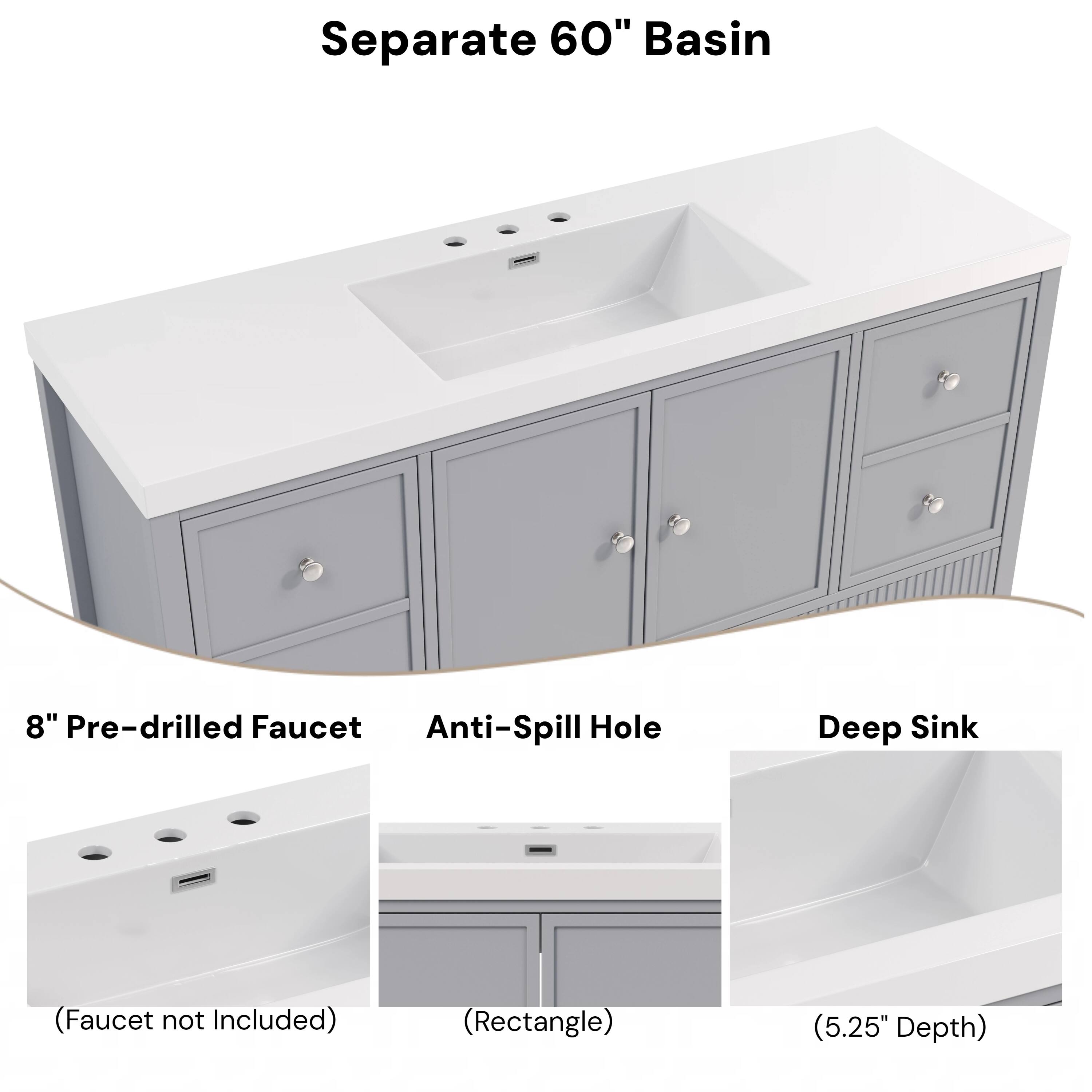 Separate 60" Basin

8" Pre-drilled Faucet (Faucet not Included)

Anti-Spill Hole (Rectangle)

Deep Sink (5.25" Depth)