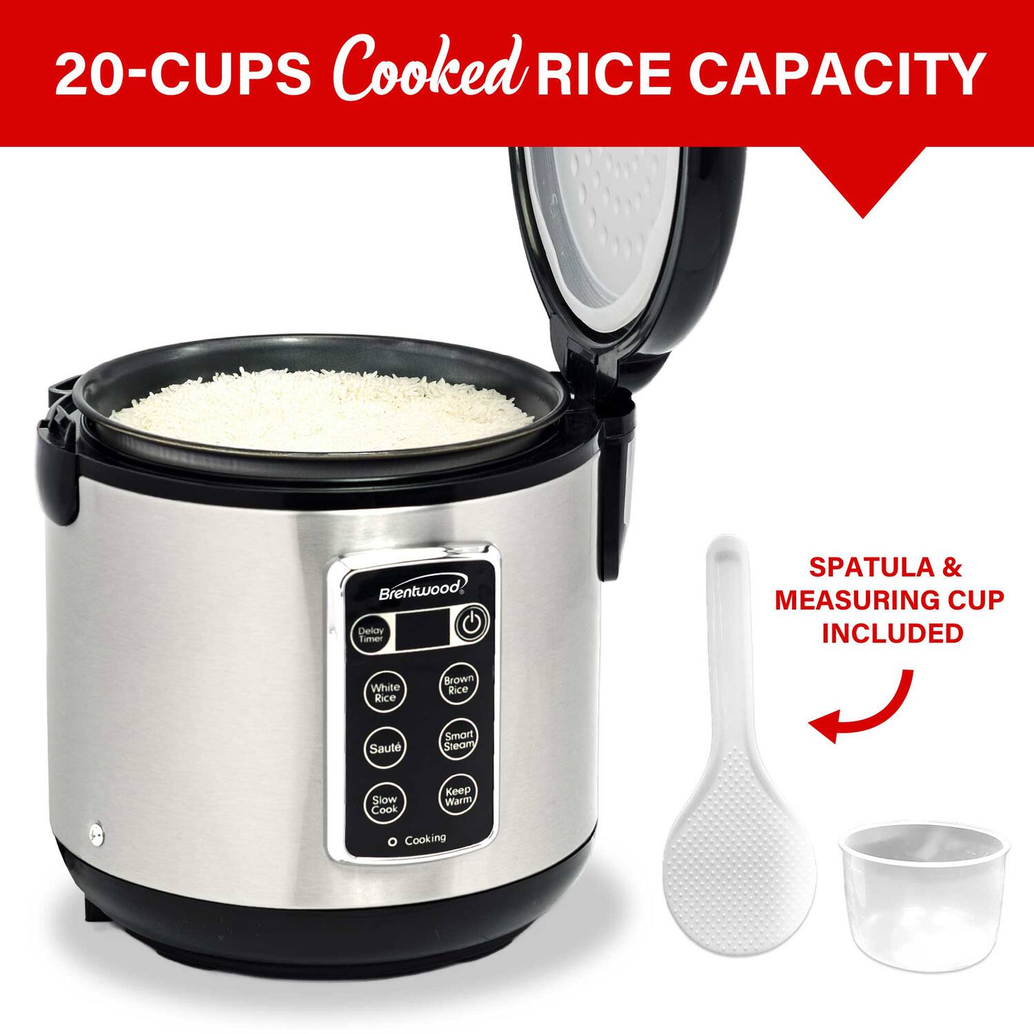 20-CUPS Cooked RICE CAPACITY

Brentwood

Delay Timer
White Rice
Brown Rice
Saute
Smart Steam
Slow Cook
Keep Warm
Cooking

SPATULA & MEASURING CUP INCLUDED