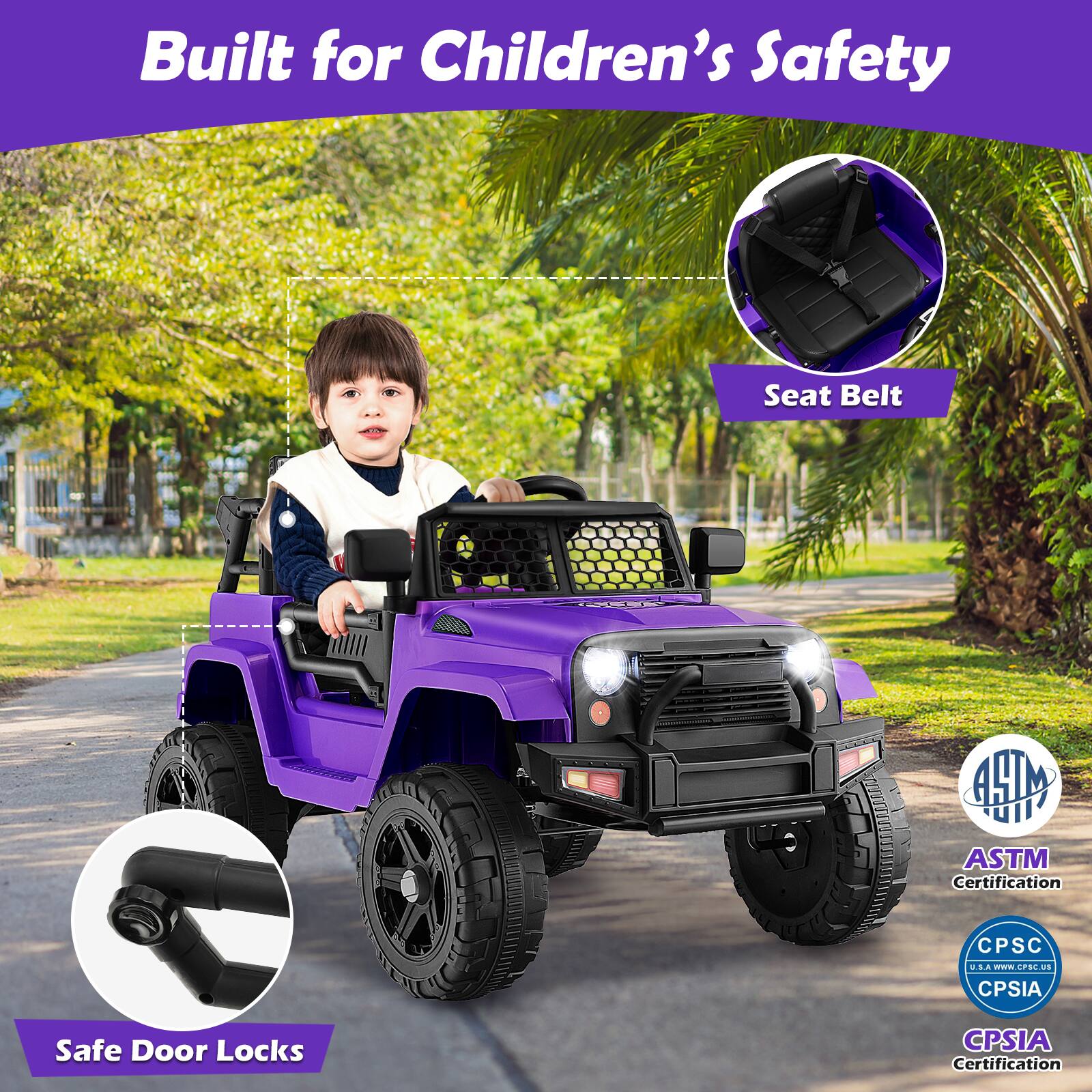 Built for Children's Safety

- Seat Belt
- Safe Door Locks

Certifications:
- ASTM Certification
- CPSC CPSIA Certification
