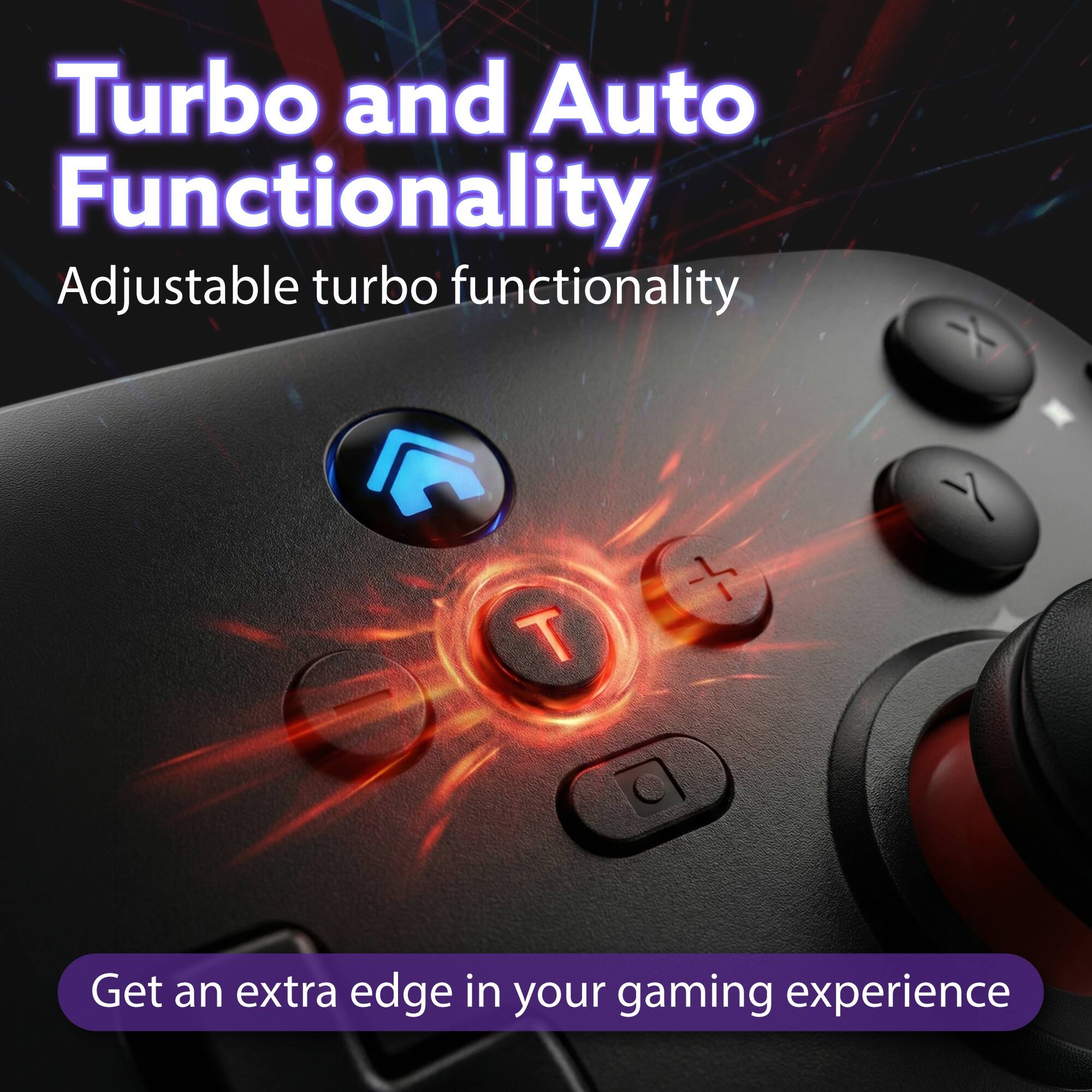 Turbo and Auto Functionality

Adjustable turbo functionality

Get an extra edge in your gaming experience