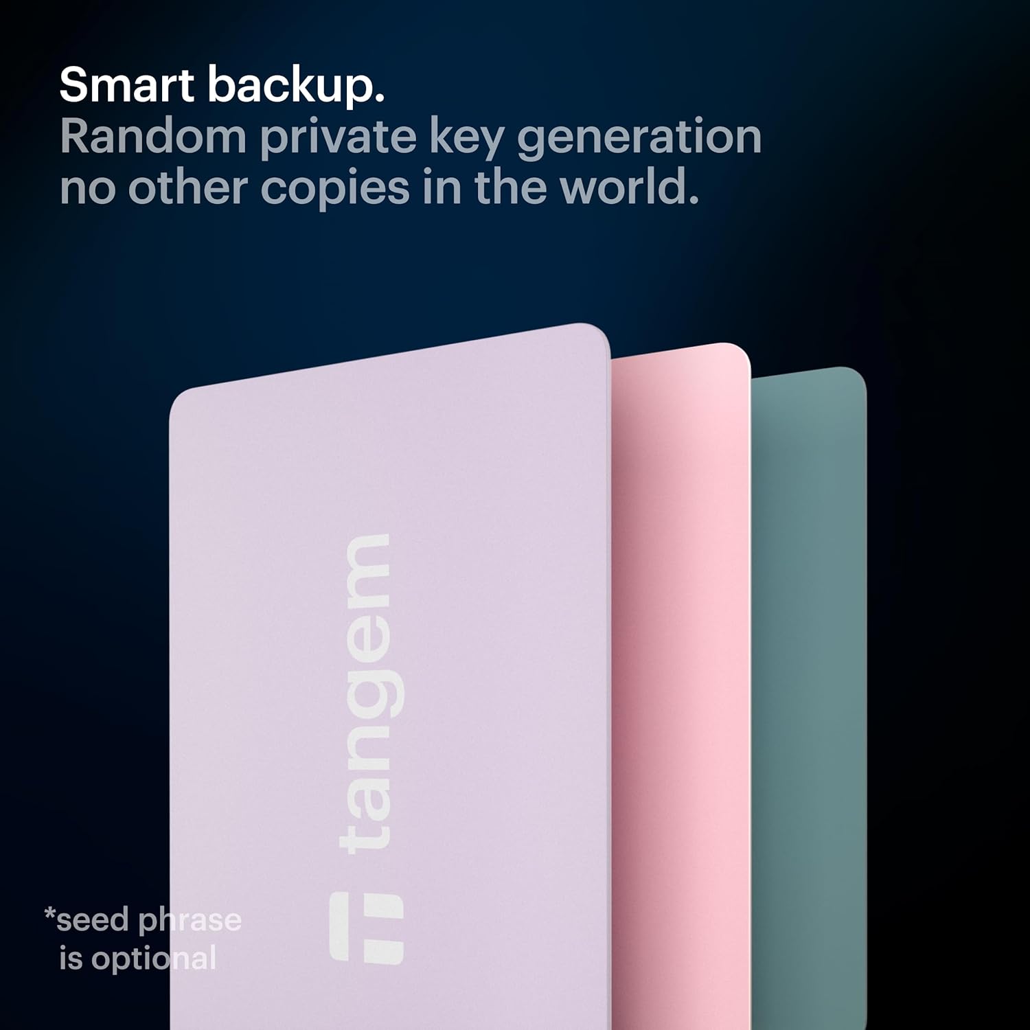 Smart backup.  
Random private key generation no other copies in the world.  

*seed phrase is optional  

tangem