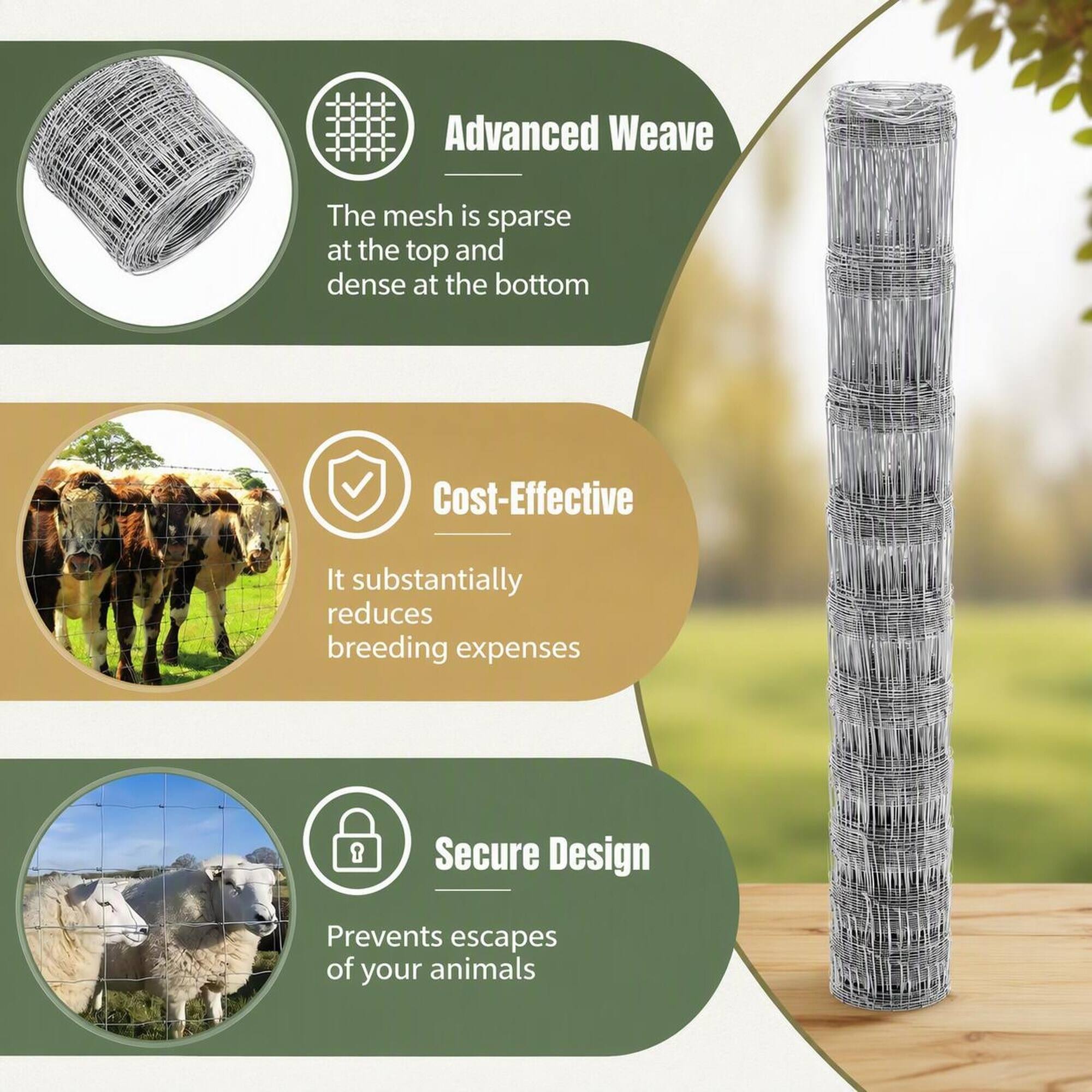 Advanced Weave  
The mesh is sparse at the top and dense at the bottom  

Cost-Effective  
It substantially reduces breeding expenses  

Secure Design  
Prevents escapes of your animals
