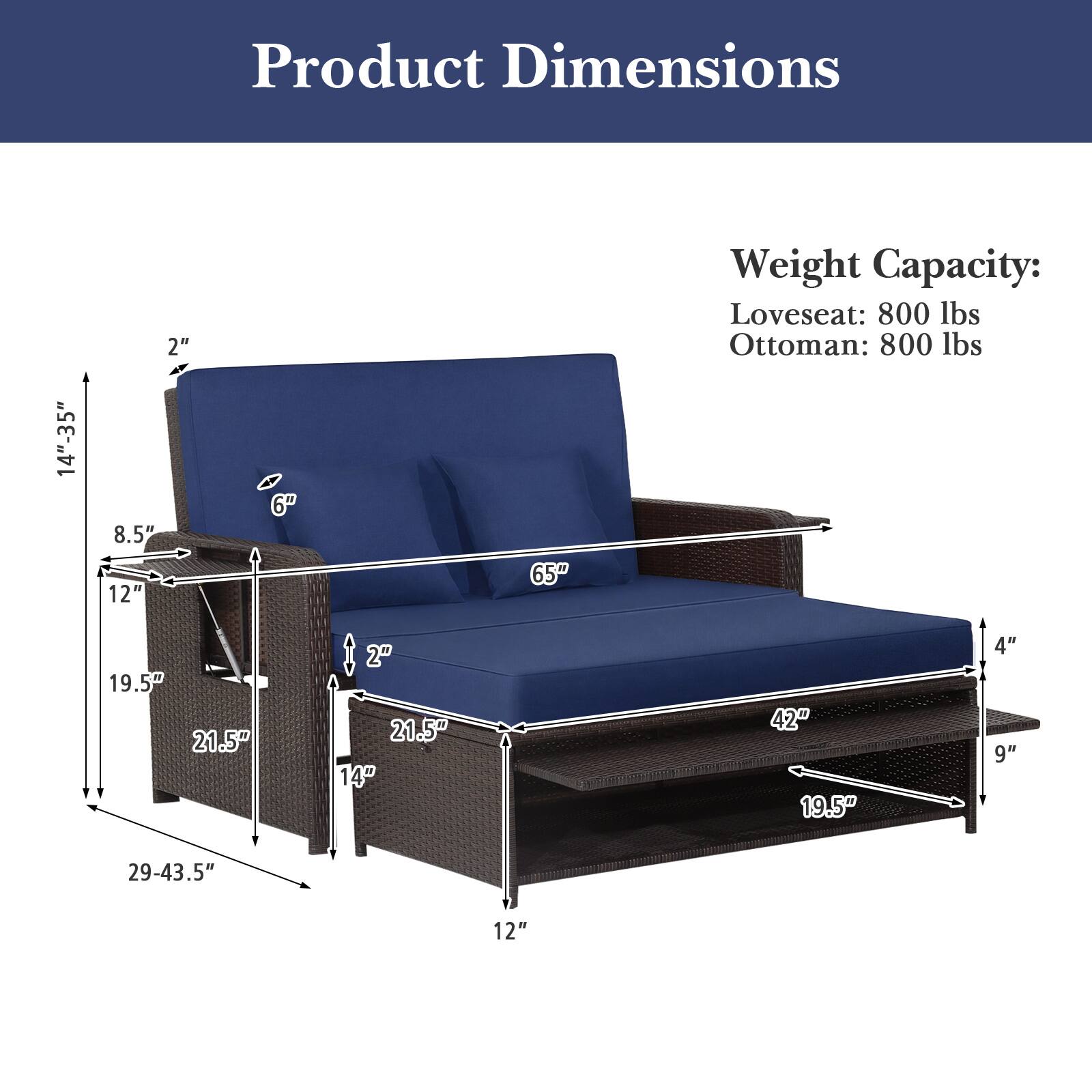 Product Dimensions: 14"-35" x 2" x 8.5" x 12" x 65" x 19.5" x 21.5" x 2" x 21.5" x 14" x 42" x 19.5" x 4" x 9" x 29-43.5" x 12"

Weight Capacity: Loveseat: 800 lbs, Ottoman: 800 lbs