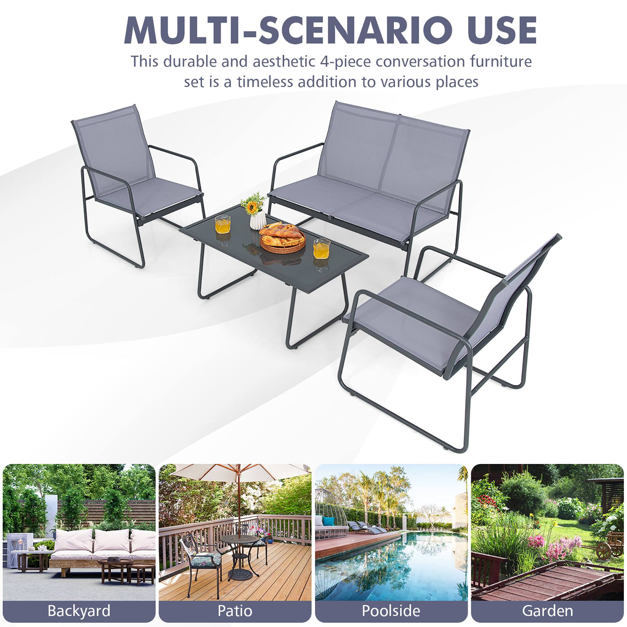 MULTI-SCENARIO USE
This durable and aesthetic 4-piece conversation furniture set is a timeless addition to various places
Backyard
Patio
Poolside
Garden