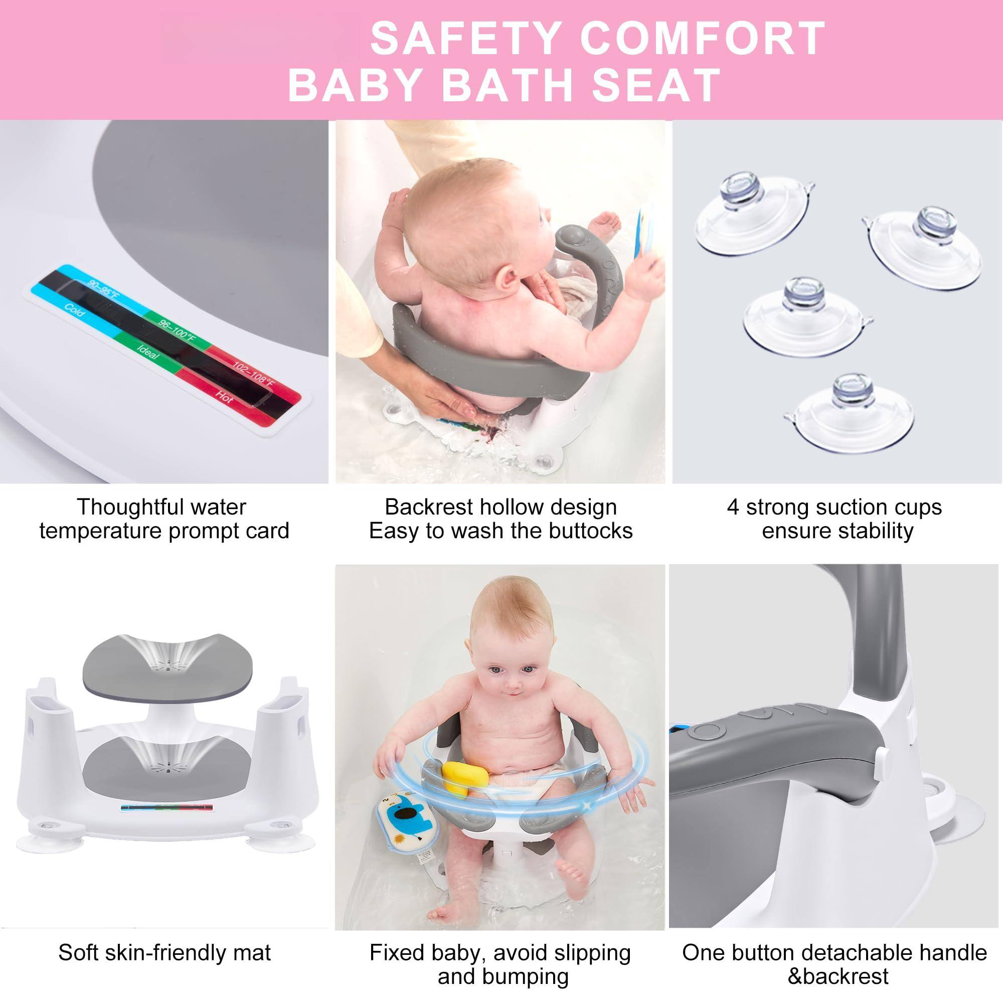 SAFETY COMFORT BABY BATH SEAT

- Thoughtful water temperature prompt card
- Backrest hollow design, easy to wash the buttocks
- 4 strong suction cups ensure stability
- Soft skin-friendly mat
- Fixed baby, avoid slipping and bumping
- One button detachable handle & backrest