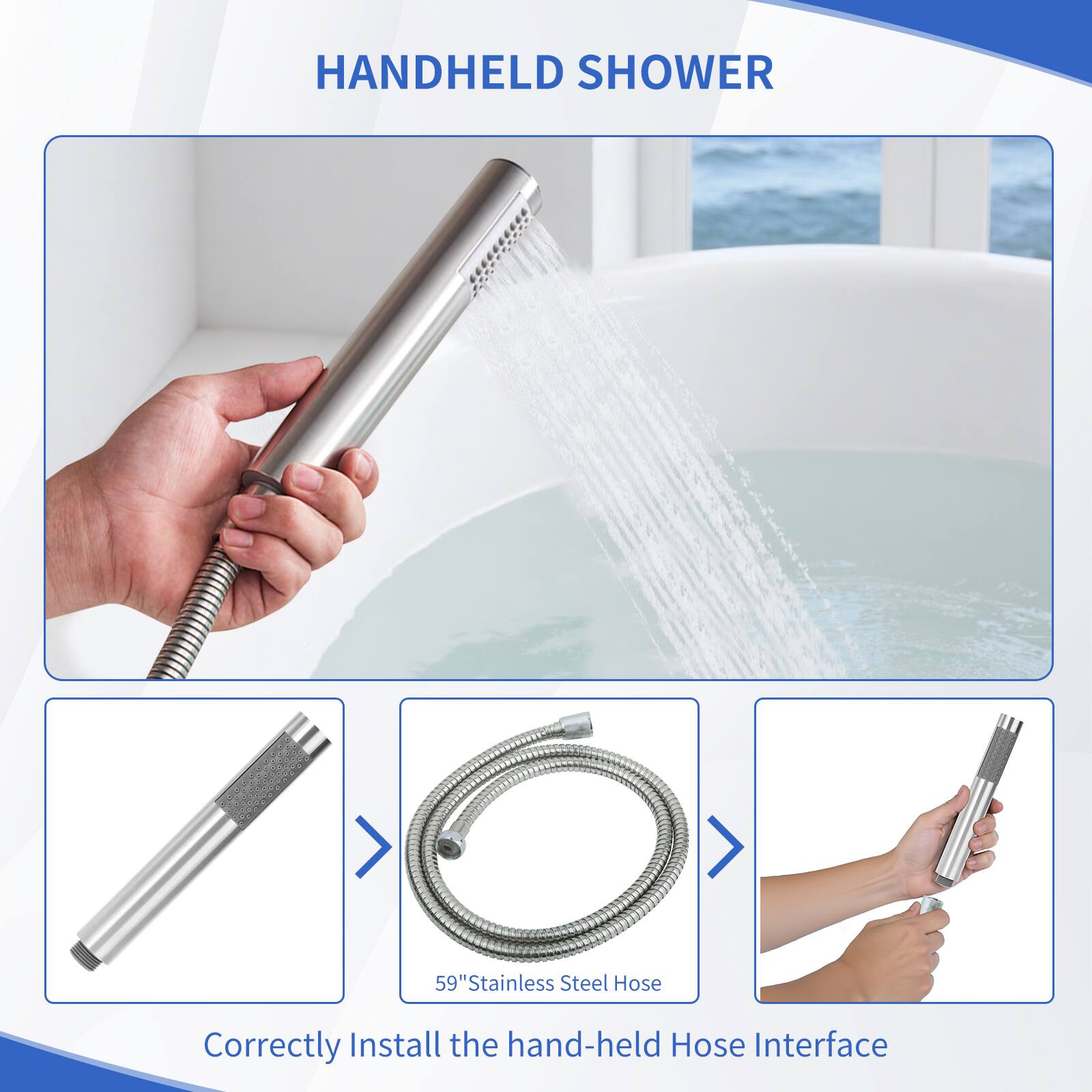 HANDHELD SHOWER

59" Stainless Steel Hose

Correctly Install the hand-held Hose Interface