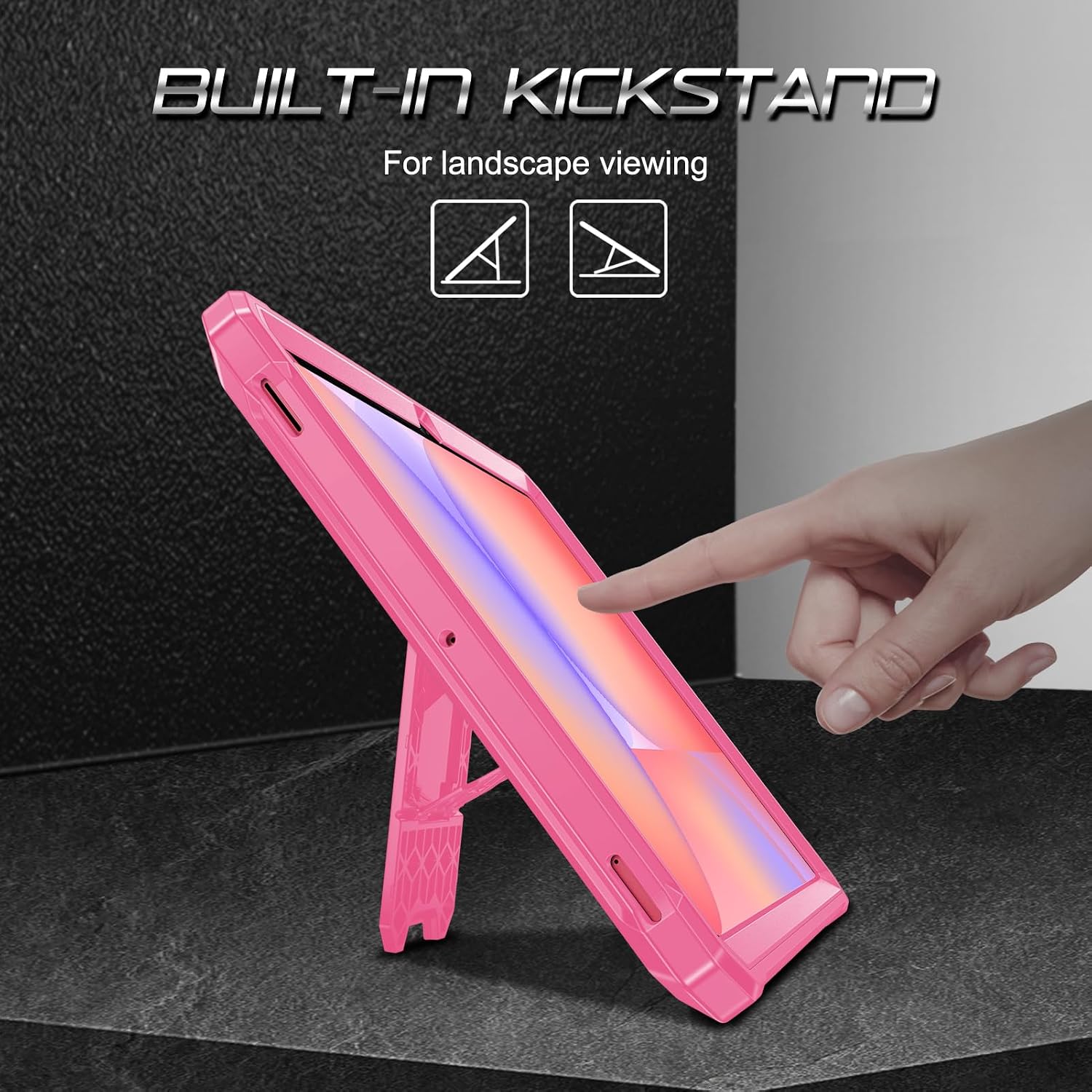 BUILT-IN KICKSTAND  
For landscape viewing