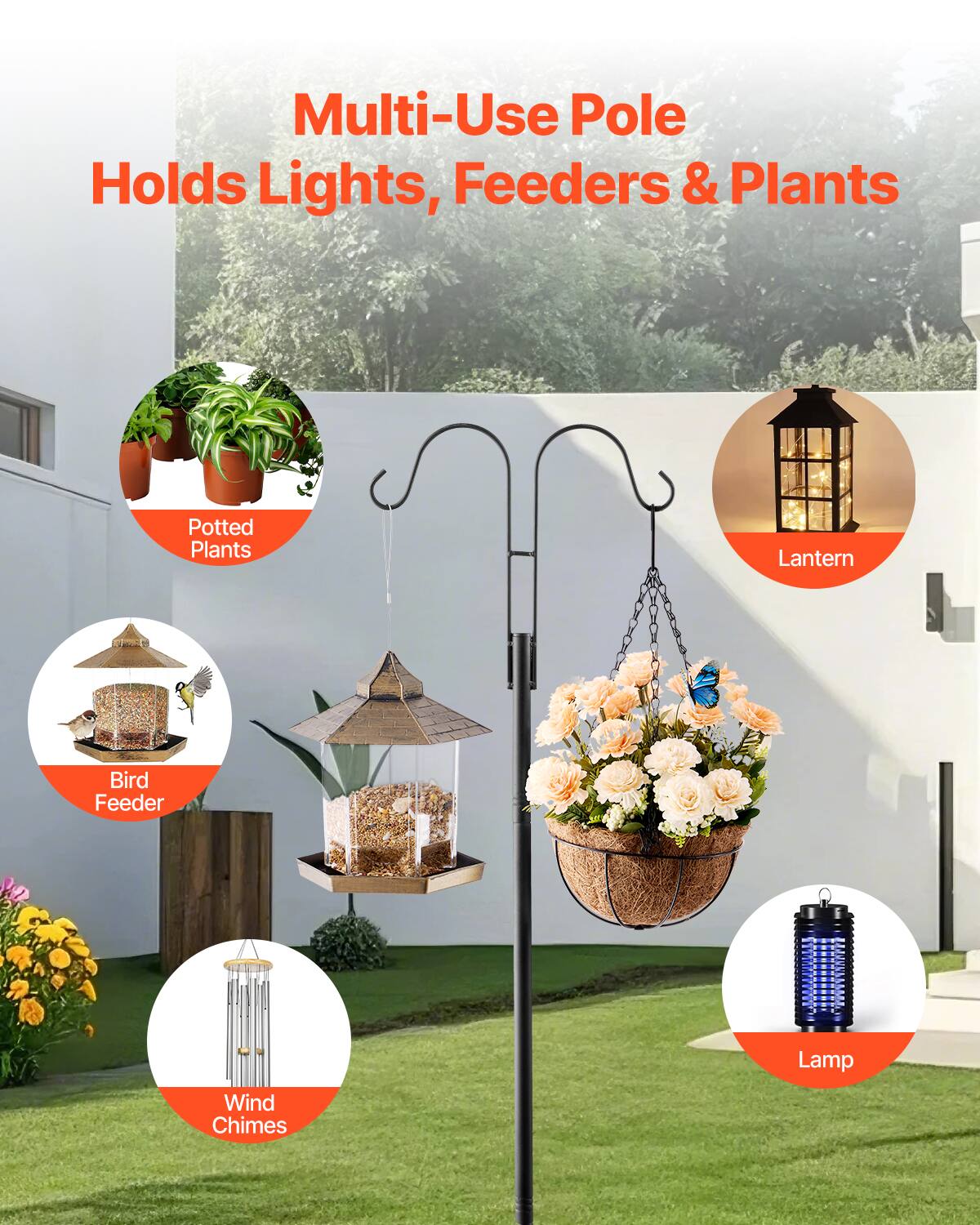 Multi-Use Pole  
Holds Lights, Feeders & Plants  

- Potted Plants  
- Bird Feeder  
- Wind Chimes  
- Lantern  
- Lamp